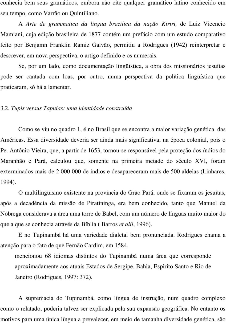 Galvão, permitiu a Rodrigues (1942) reinterpretar e descrever, em nova perspectiva, o artigo definido e os numerais.