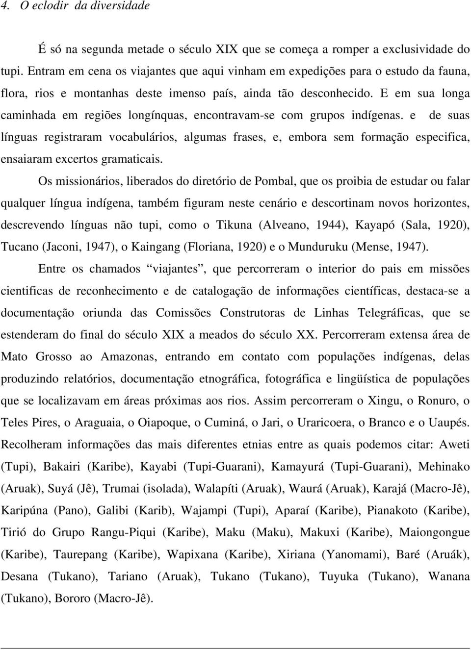 E em sua longa caminhada em regiões longínquas, encontravam-se com grupos indígenas.