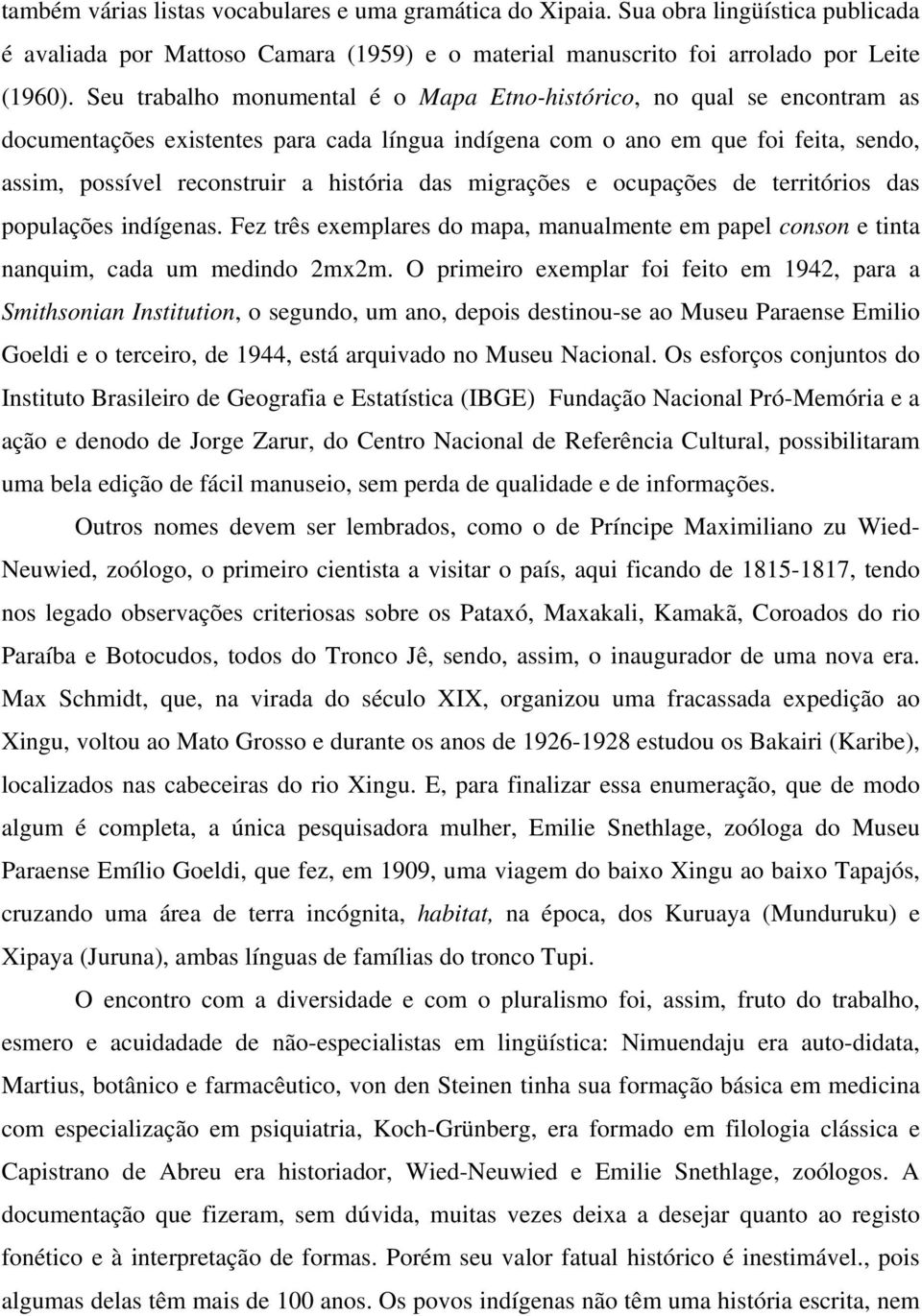 das migrações e ocupações de territórios das populações indígenas. Fez três exemplares do mapa, manualmente em papel conson e tinta nanquim, cada um medindo 2mx2m.