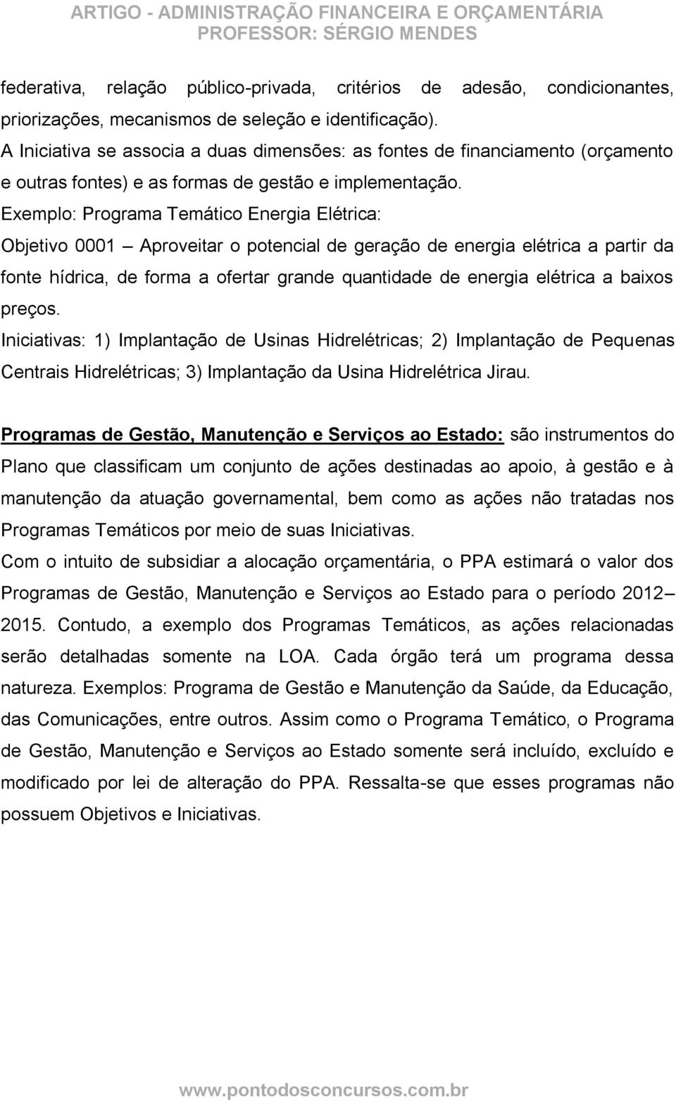 Exemplo: Programa Temático Energia Elétrica: Objetivo 0001 Aproveitar o potencial de geração de energia elétrica a partir da fonte hídrica, de forma a ofertar grande quantidade de energia elétrica a