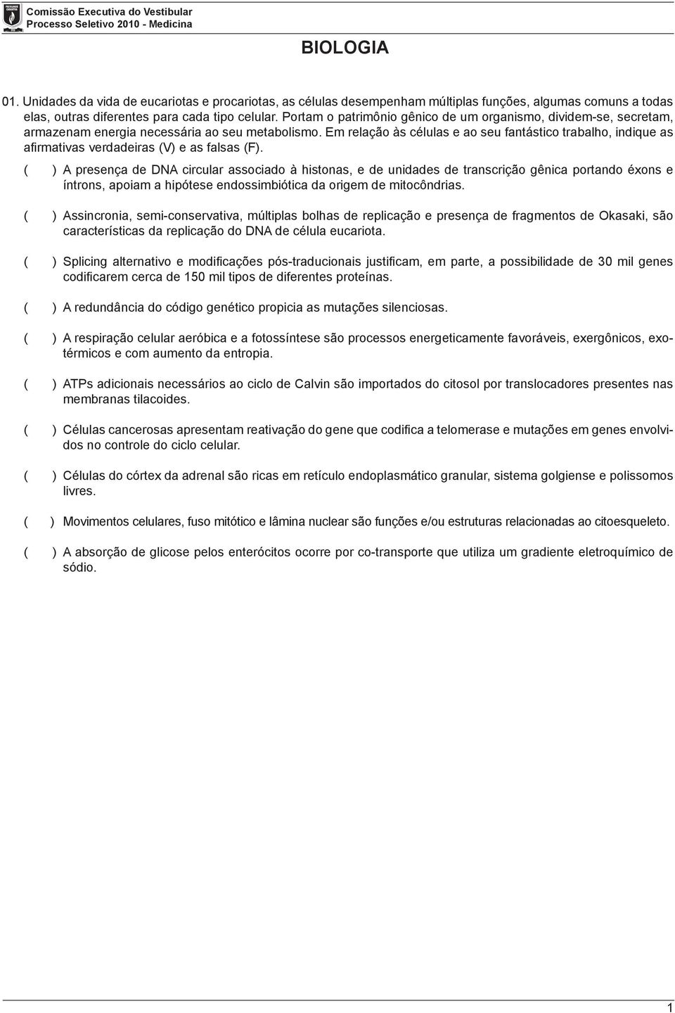 Em relação às células e ao seu fantástico trabalho, indique as afirmativas verdadeiras (V) e as falsas (F).