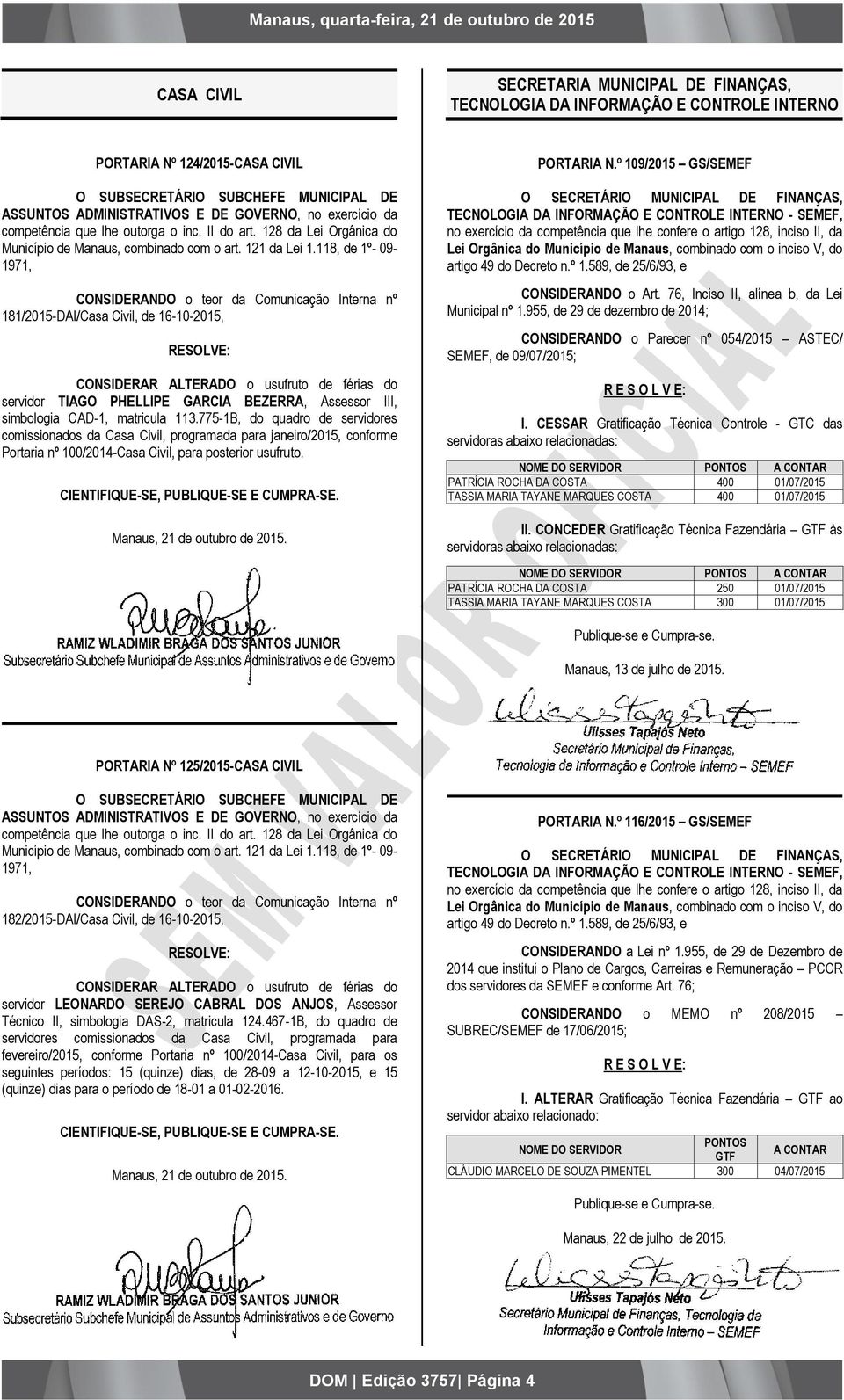 118, de 1º- 09-1971, CONSIDERANDO o teor da Comunicação Interna nº 181/2015-DAI/Casa Civil, de 16-10-2015, CONSIDERAR ALTERADO o usufruto de férias do servidor TIAGO PHELLIPE GARCIA BEZERRA, Assessor