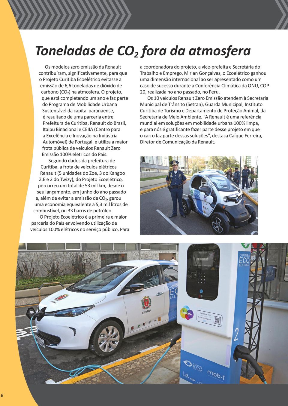 O projeto, que está completando um ano e faz parte do Programa de Mobilidade Urbana Sustentável da capital paranaense, é resultado de uma parceria entre Prefeitura de Curitiba, Renault do Brasil,