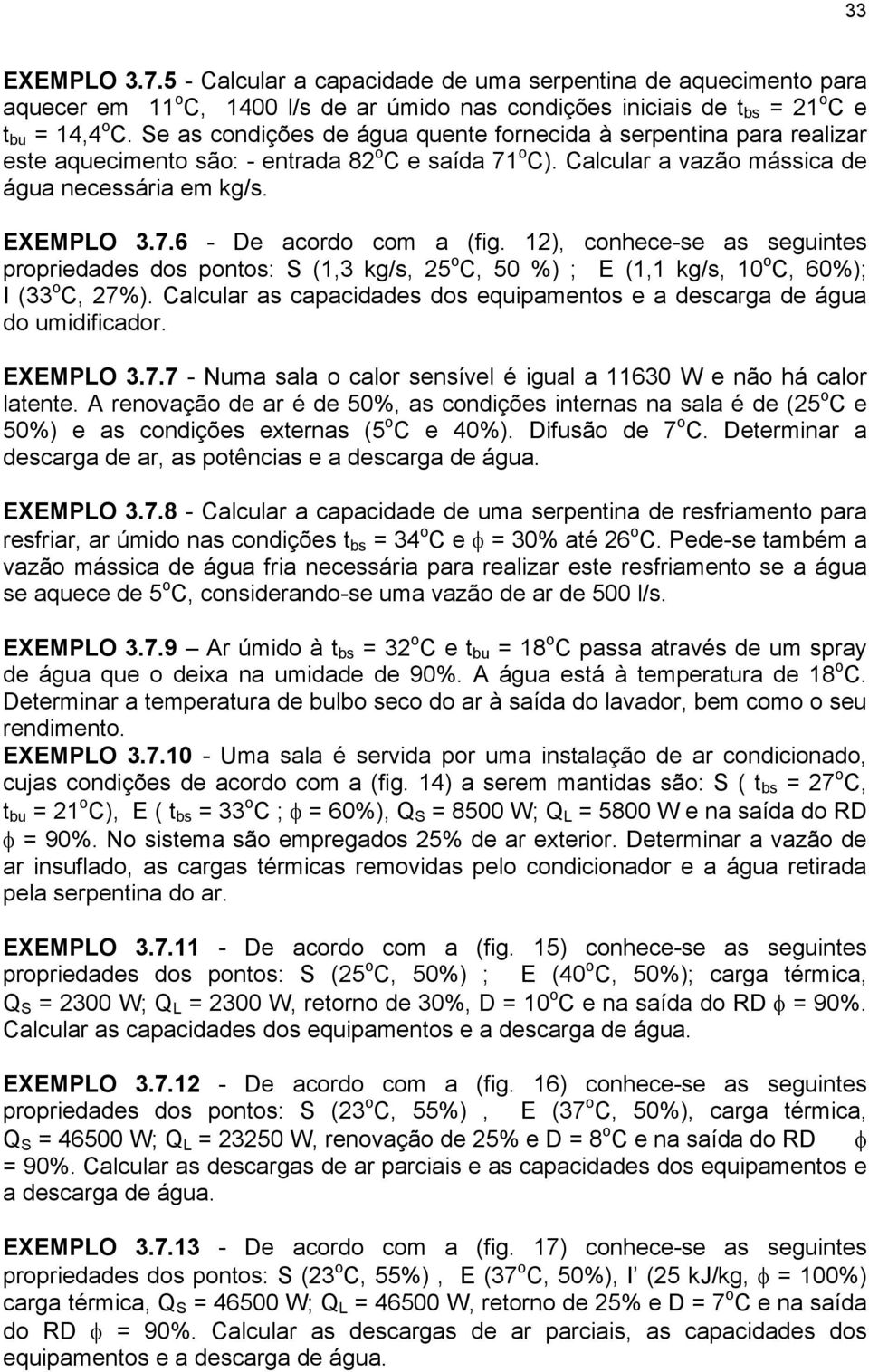 12), conhece-se as seguintes propriedades dos pontos: S (1,3 kg/s, 25 o C, 50 %) ; E (1,1 kg/s, 10 o C, 60%); I (33 o C, 27%).