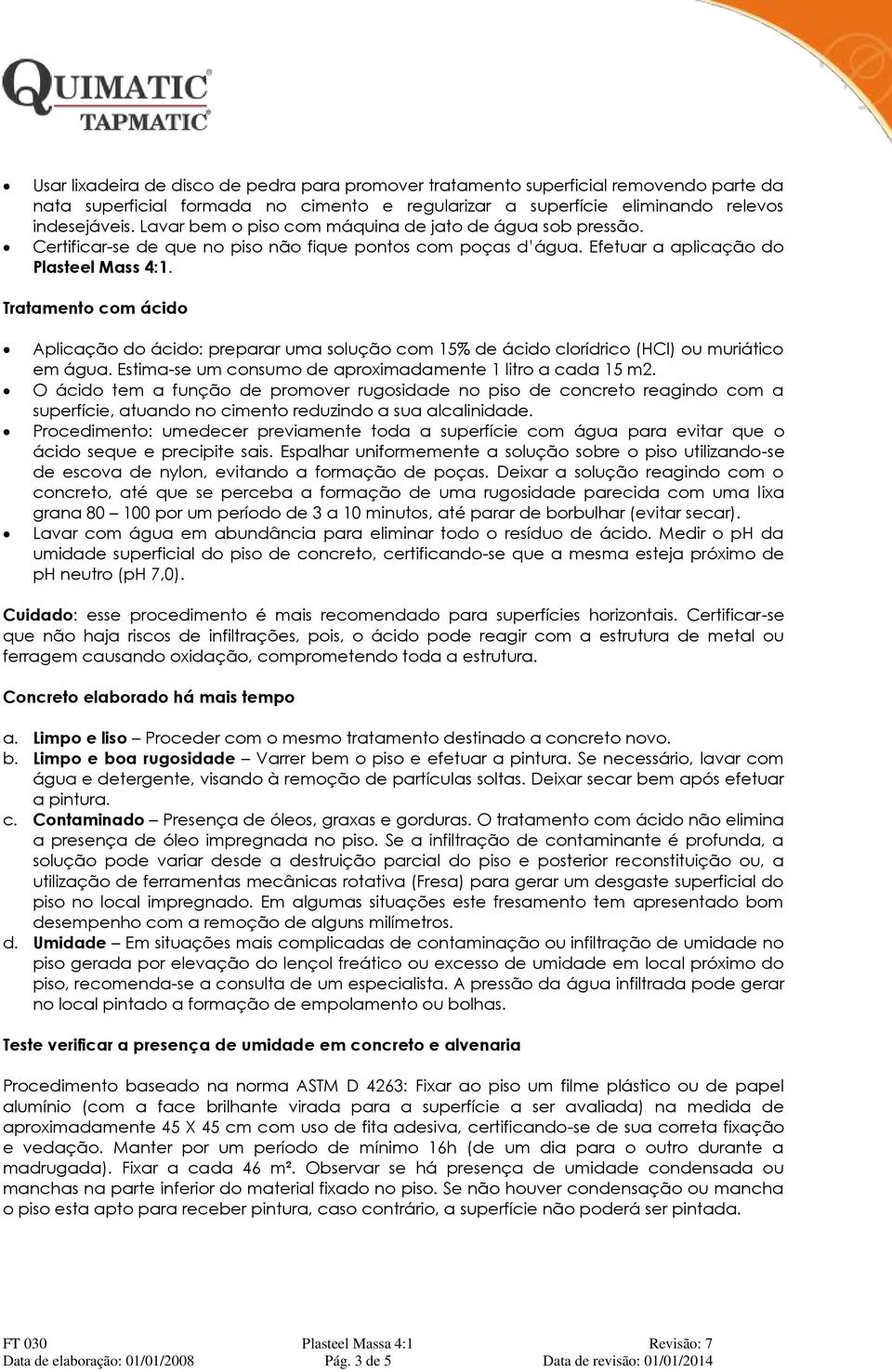 Tratamento com ácido Aplicação do ácido: preparar uma solução com 15% de ácido clorídrico (HCl) ou muriático em água. Estima-se um consumo de aproximadamente 1 litro a cada 15 m2.