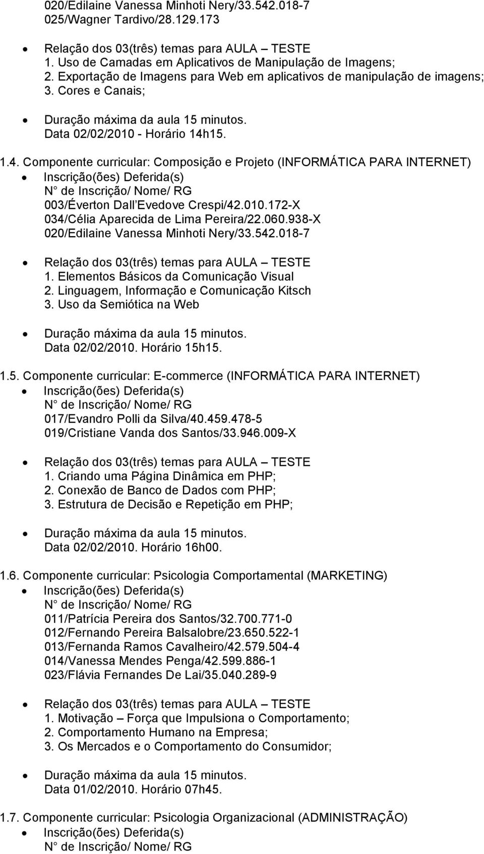 15. 1.4. Componente curricular: Composição e Projeto (INFORMÁTICA PARA INTERNET) 003/Éverton Dall Evedove Crespi/42.010.172-X 034/Célia Aparecida de Lima Pereira/22.060.