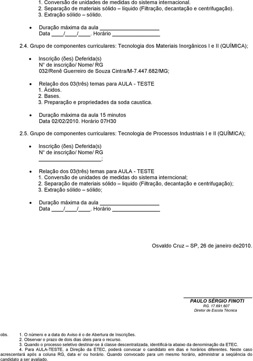 3. Preparação e propriedades da soda caustica. Duração máxima da aula 15 minutos Data 02/02/2010. Horário 07H30 2.5. Grupo de componentes curriculares: Tecnologia de Processos Industriais I e II (QUÍMICA); ; 1.