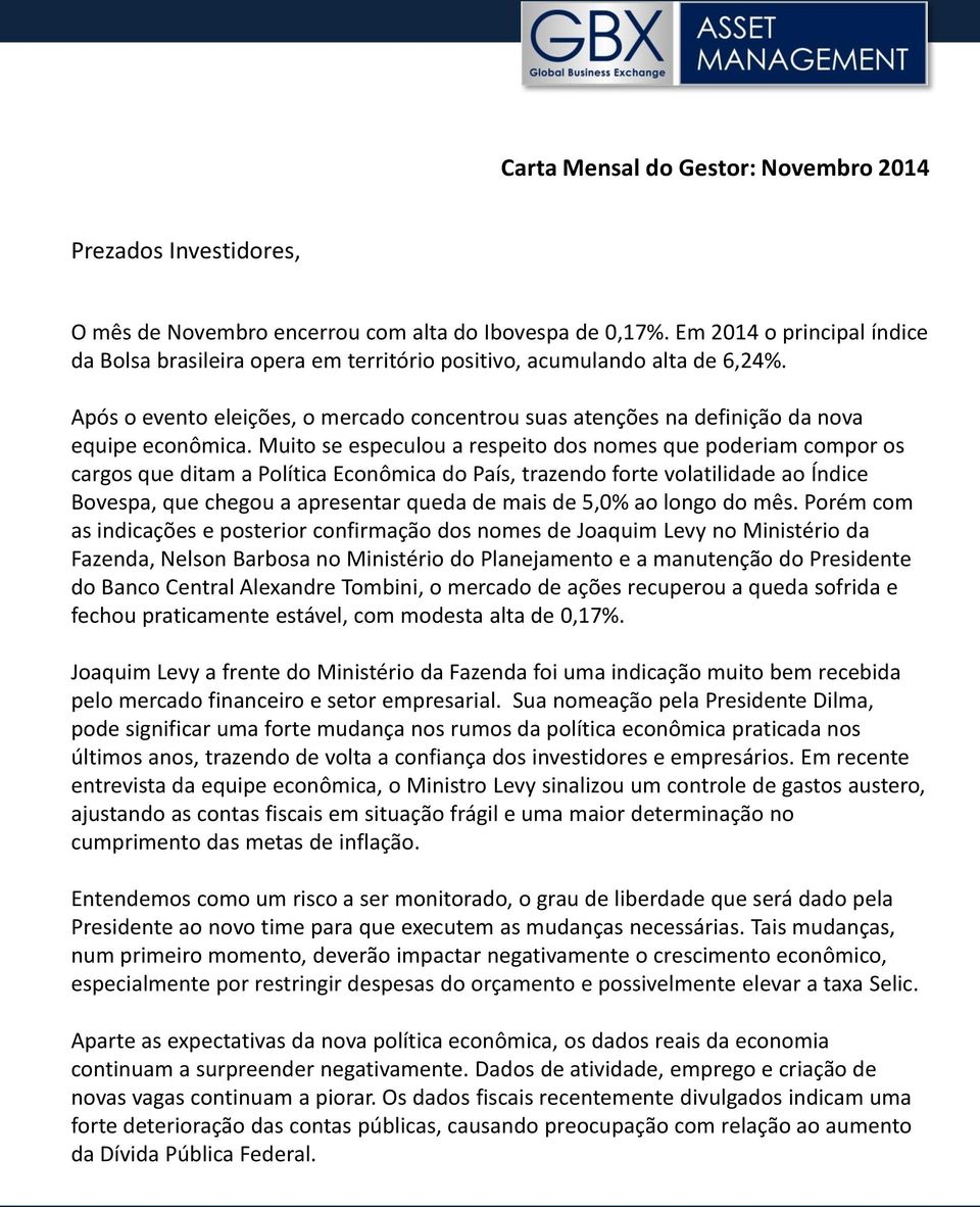 Muito se especulou a respeito dos nomes que poderiam compor os cargos que ditam a Política Econômica do País, trazendo forte volatilidade ao Índice Bovespa, que chegou a apresentar queda de mais de