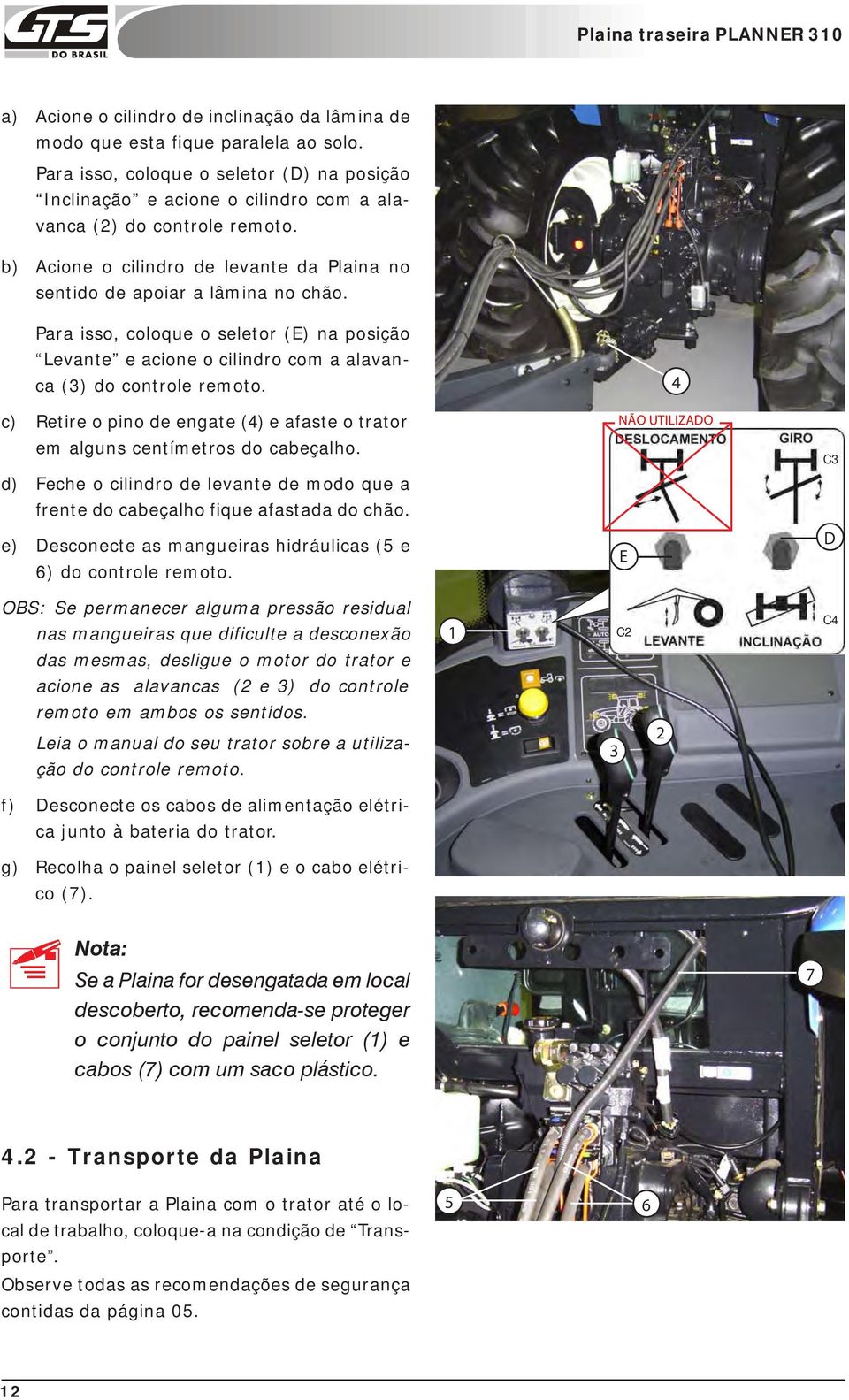 c) Retire o pino de engate (4) e afaste o trator em alguns centímetros do cabeçalho. d) Feche o cilindro de levante de modo que a frente do cabeçalho fique afastada do chão.