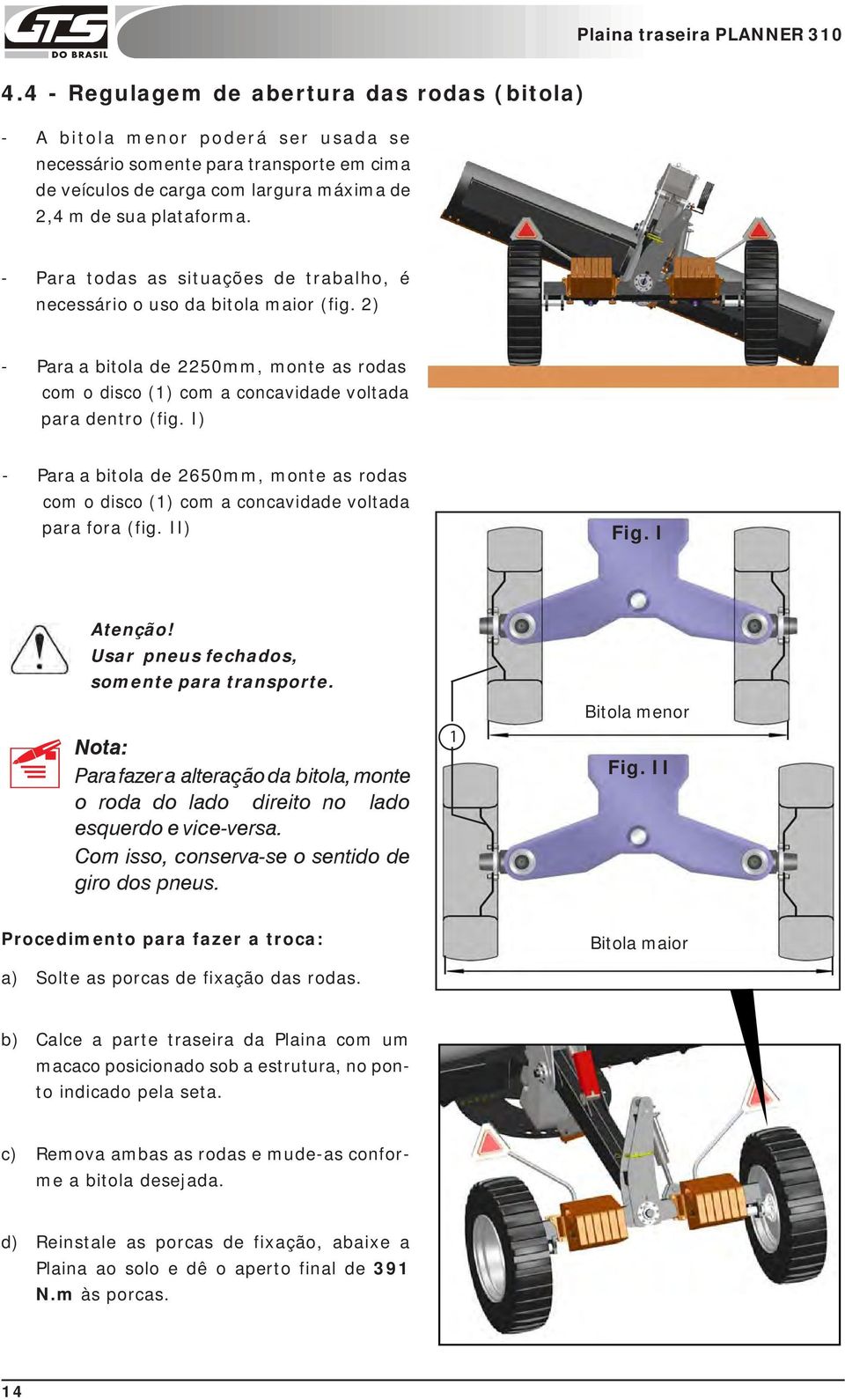 I) - Para a bitola de 260mm, monte as rodas com o disco () com a concavidade voltada para fora (fig. II) Fig. I Atenção! Usar pneus fechados, somente para transporte.