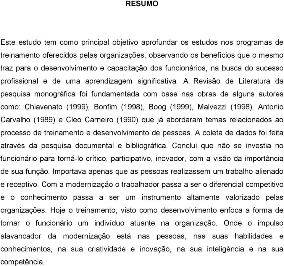 A Revisão de Literatura da pesquisa monográfica foi fundamentada com base nas obras de alguns autores como: Chiavenato (1999), Bonfim (1998), Boog (1999), Malvezzi (1998), Antonio Carvalho (1989) e