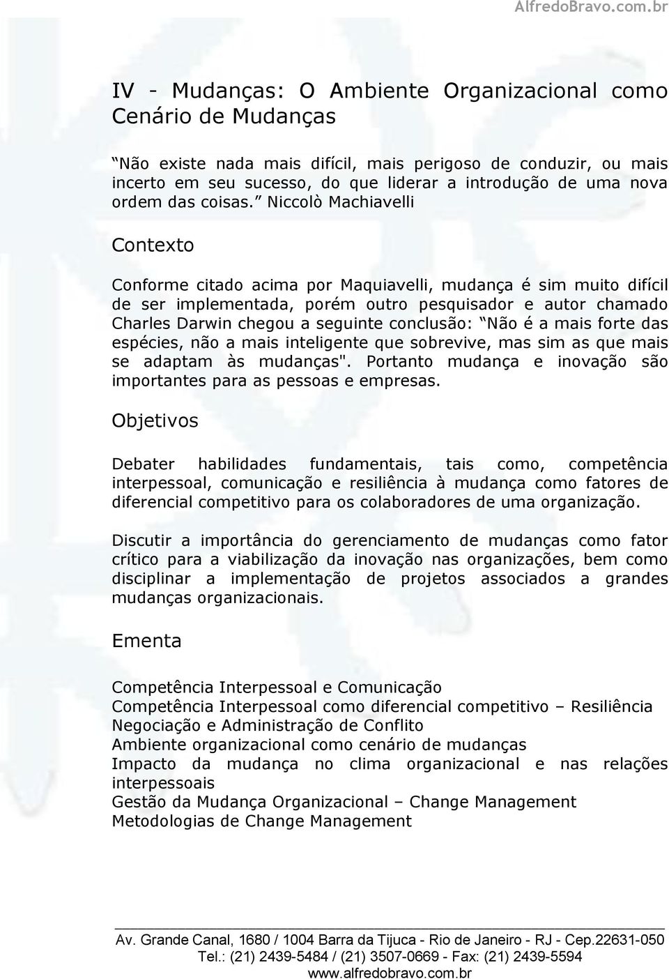 Niccolò Machiavelli Conforme citado acima por Maquiavelli, mudança é sim muito difícil de ser implementada, porém outro pesquisador e autor chamado Charles Darwin chegou a seguinte conclusão: Não é a