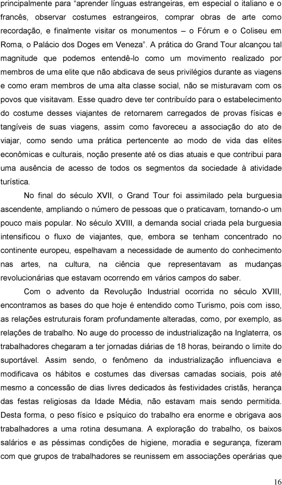 A prática do Grand Tour alcançou tal magnitude que podemos entendê-lo como um movimento realizado por membros de uma elite que não abdicava de seus privilégios durante as viagens e como eram membros