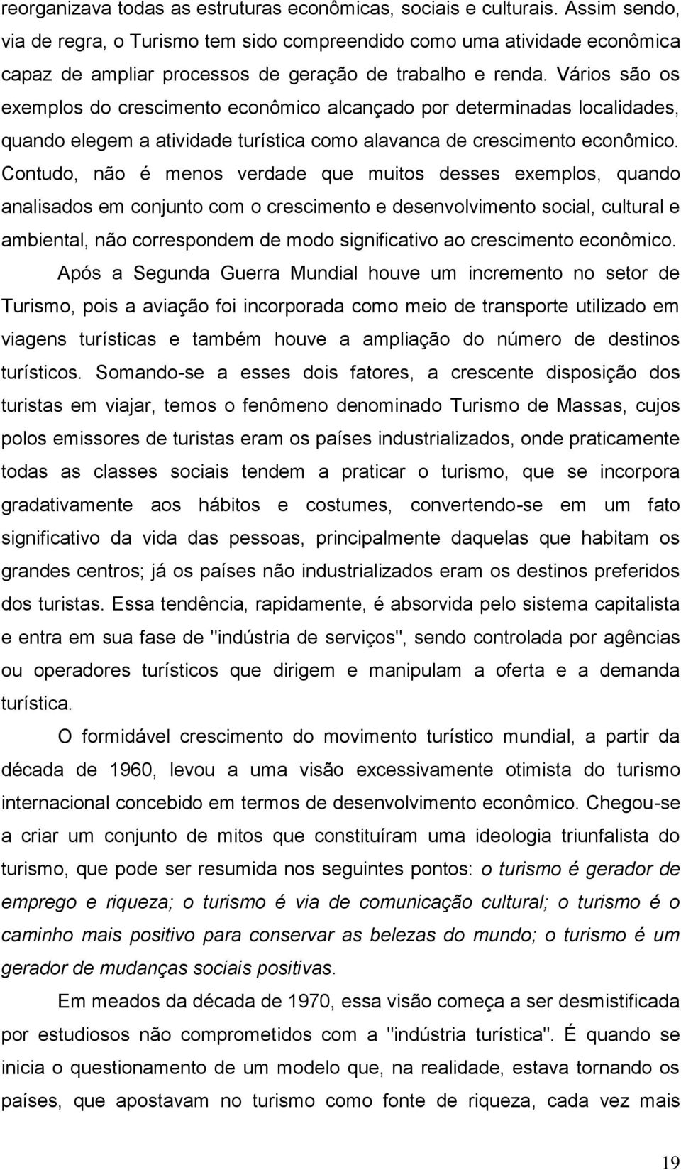 Vários são os exemplos do crescimento econômico alcançado por determinadas localidades, quando elegem a atividade turística como alavanca de crescimento econômico.