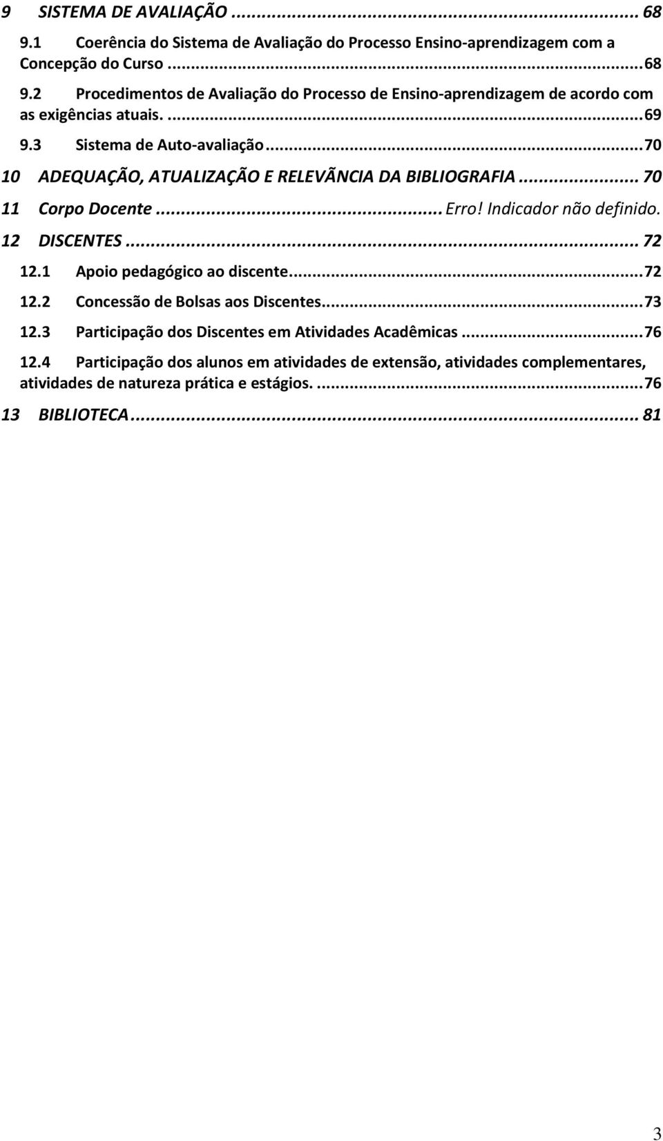 1 Apoio pedagógico ao discente... 72 12.2 Concessão de Bolsas aos Discentes... 73 12.3 Participação dos Discentes em Atividades Acadêmicas... 76 12.