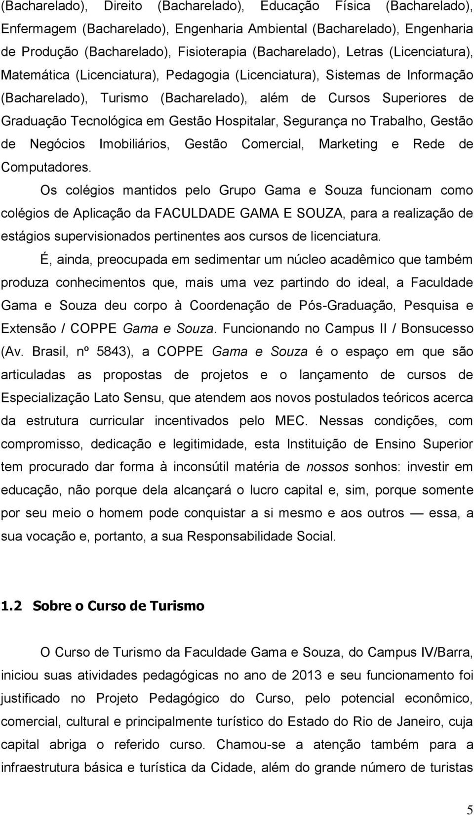 Hospitalar, Segurança no Trabalho, Gestão de Negócios Imobiliários, Gestão Comercial, Marketing e Rede de Computadores.