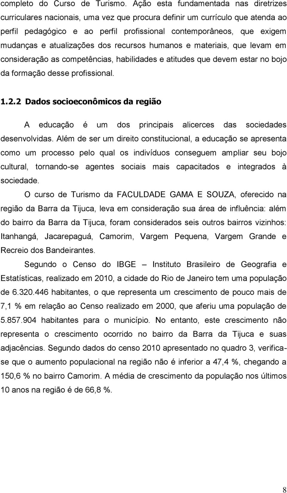 atualizações dos recursos humanos e materiais, que levam em consideração as competências, habilidades e atitudes que devem estar no bojo da formação desse profissional. 1.2.