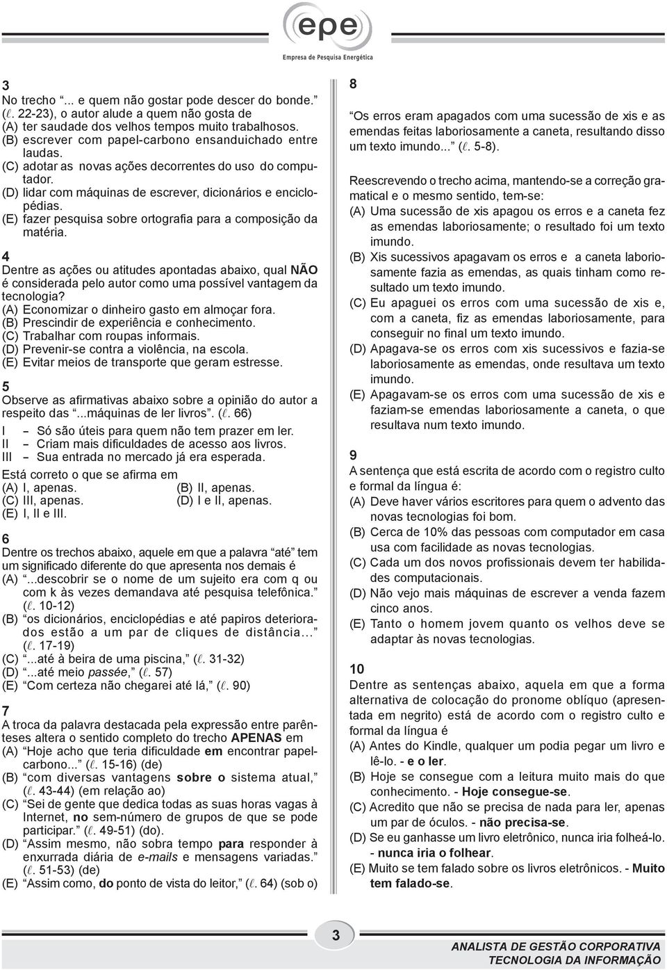 (E) fazer pesquisa sobre ortografia para a composição da matéria. 4 Dentre as ações ou atitudes apontadas abaixo, qual NÃO é considerada pelo autor como uma possível vantagem da tecnologia?