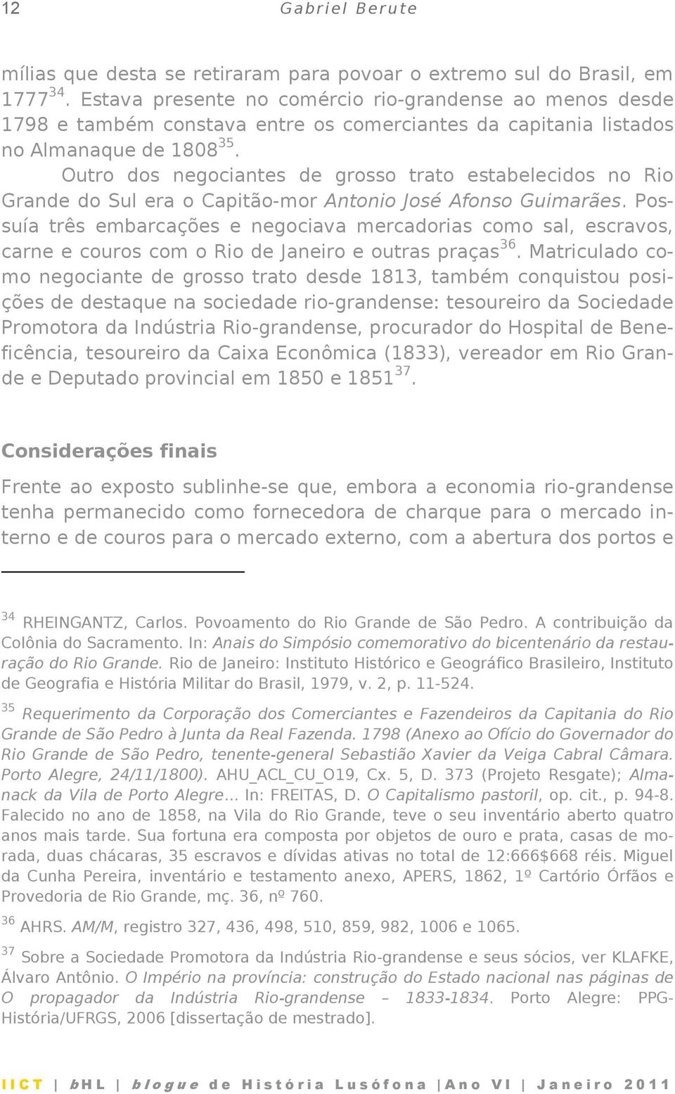 Outro dos negociantes de grosso trato estabelecidos no Rio Grande do Sul era o Capitão-mor Antonio José Afonso Guimarães.