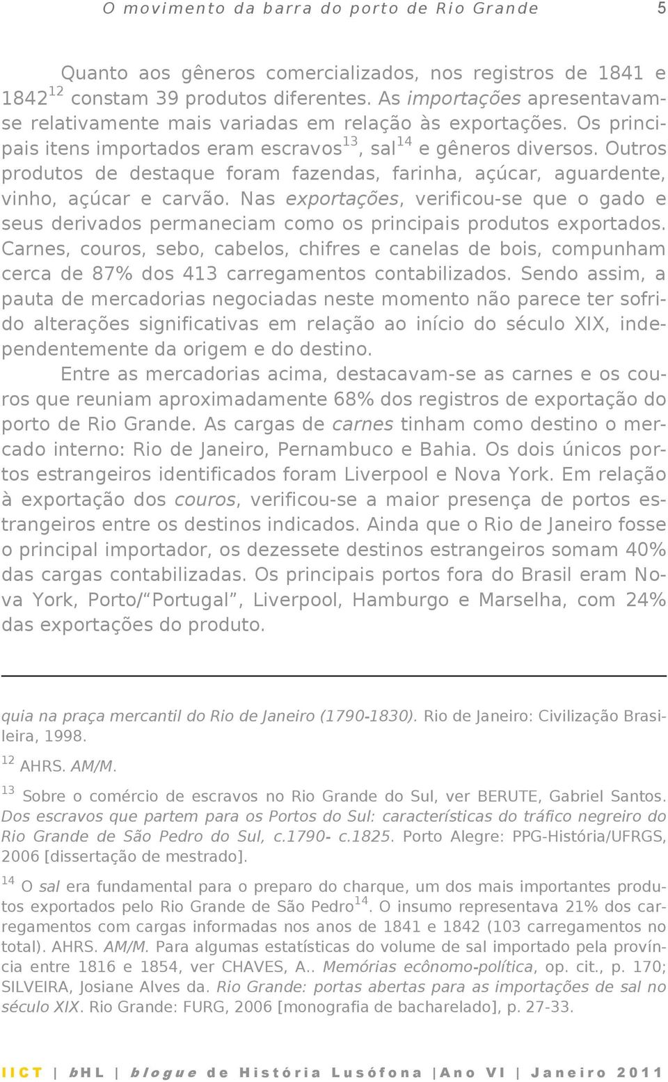 Outros produtos de destaque foram fazendas, farinha, açúcar, aguardente, vinho, açúcar e carvão.