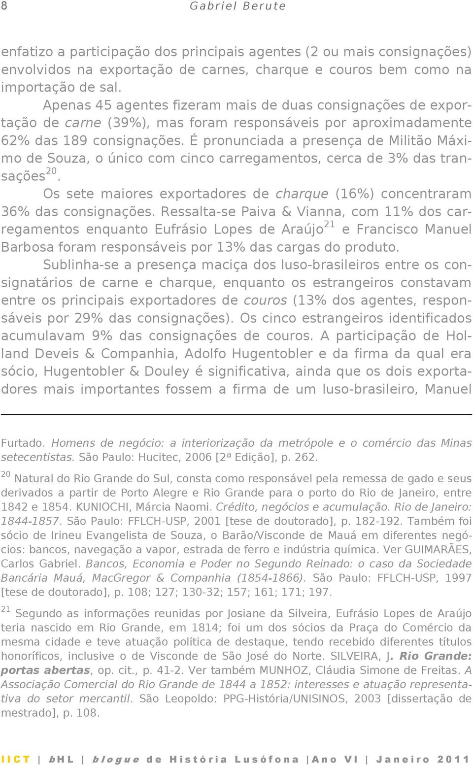 É pronunciada a presença de Militão Máximo de Souza, o único com cinco carregamentos, cerca de 3% das transações 20. Os sete maiores exportadores de charque (16%) concentraram 36% das consignações.