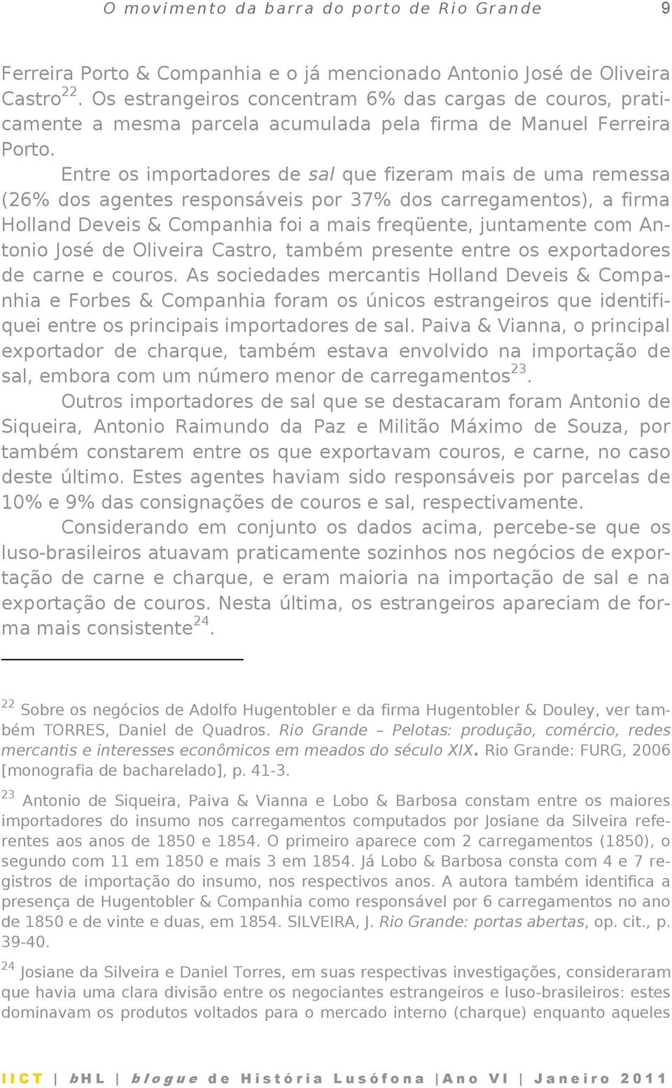 Entre os importadores de sal que fizeram mais de uma remessa (26% dos agentes responsáveis por 37% dos carregamentos), a firma Holland Deveis & Companhia foi a mais freqüente, juntamente com Antonio