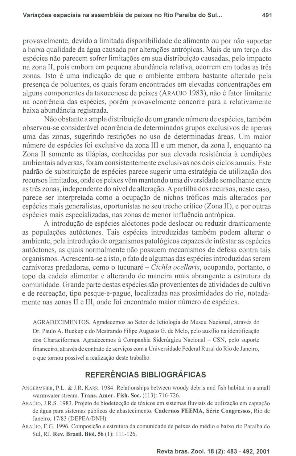 Mais de um terço das espécies não parecem sofrer limitações em sua distribuição causadas, pelo impacto na zona li, pois embora em pequena abundância relativa, ocorrem em todas as três zonas.