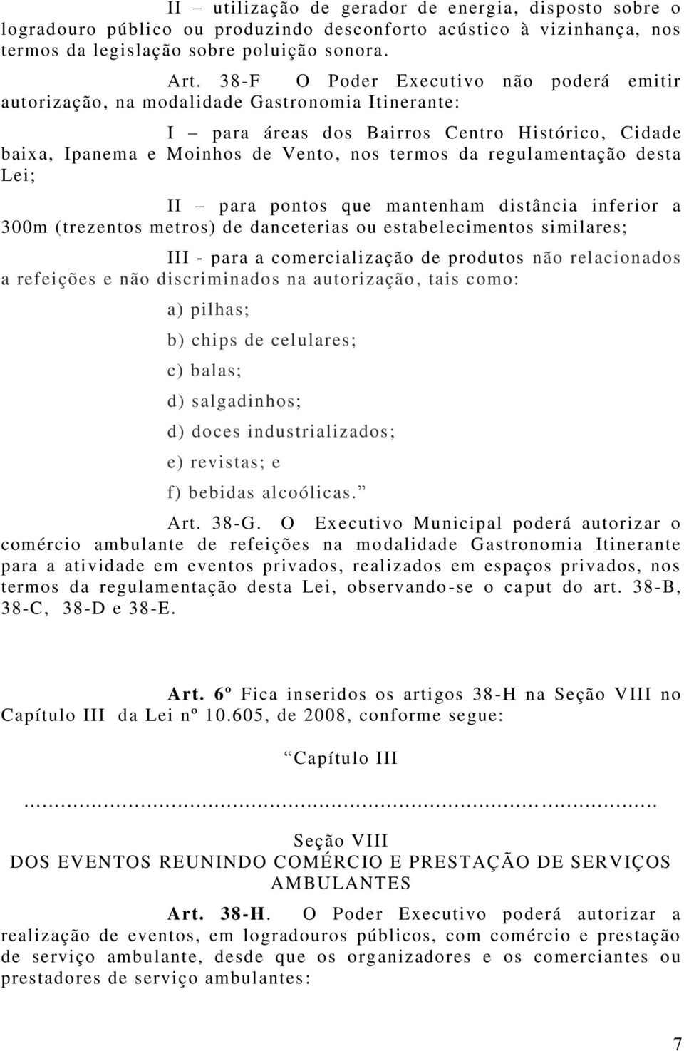 regulamentação desta Lei; II para pontos que mantenham distância inferior a 300m (trezentos metros) de danceterias ou estabelecimentos similares; III - para a comercialização de produtos não