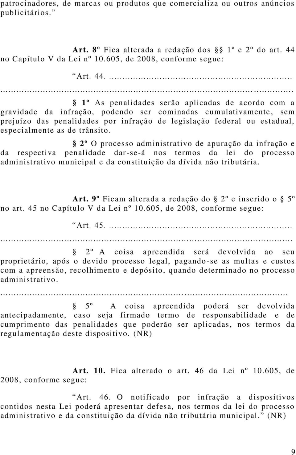 ......... 1º As penalidades serão aplicadas de acordo com a gravidade da infração, podendo ser cominadas cumulativamente, sem prejuízo das penalidades por infração de legislação federal ou estadual,