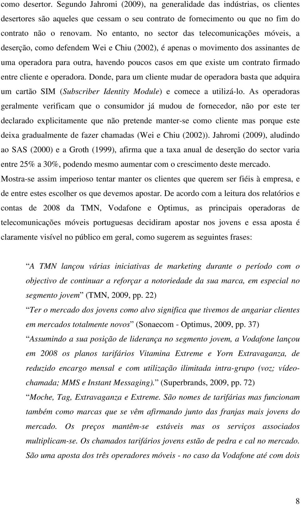 contrato firmado entre cliente e operadora. Donde, para um cliente mudar de operadora basta que adquira um cartão SIM (Subscriber Identity Module) e comece a utilizá-lo.