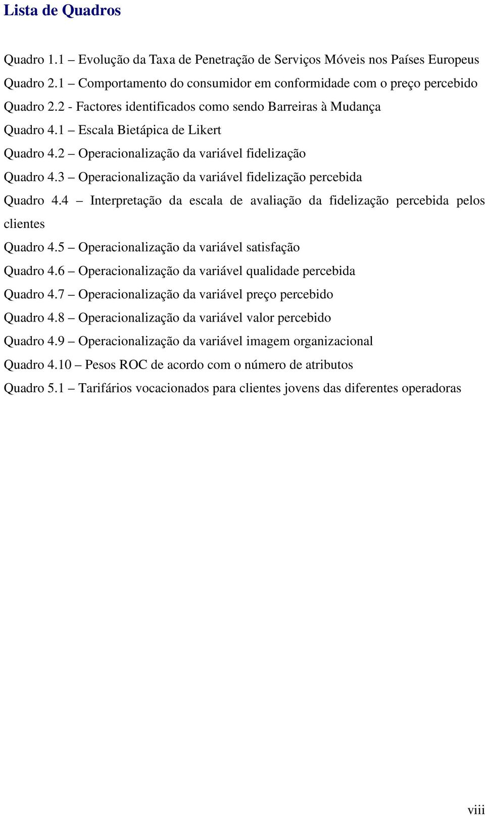 3 Operacionalização da variável fidelização percebida Quadro 4.4 Interpretação da escala de avaliação da fidelização percebida pelos clientes Quadro 4.