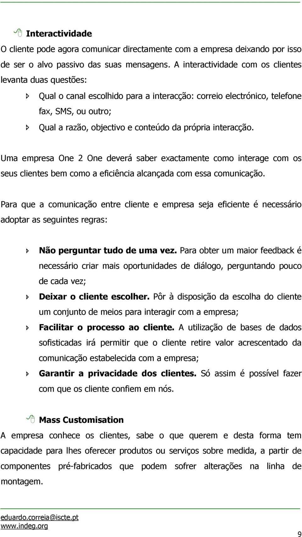 interacção. Uma empresa One 2 One deverá saber exactamente como interage com os seus clientes bem como a eficiência alcançada com essa comunicação.