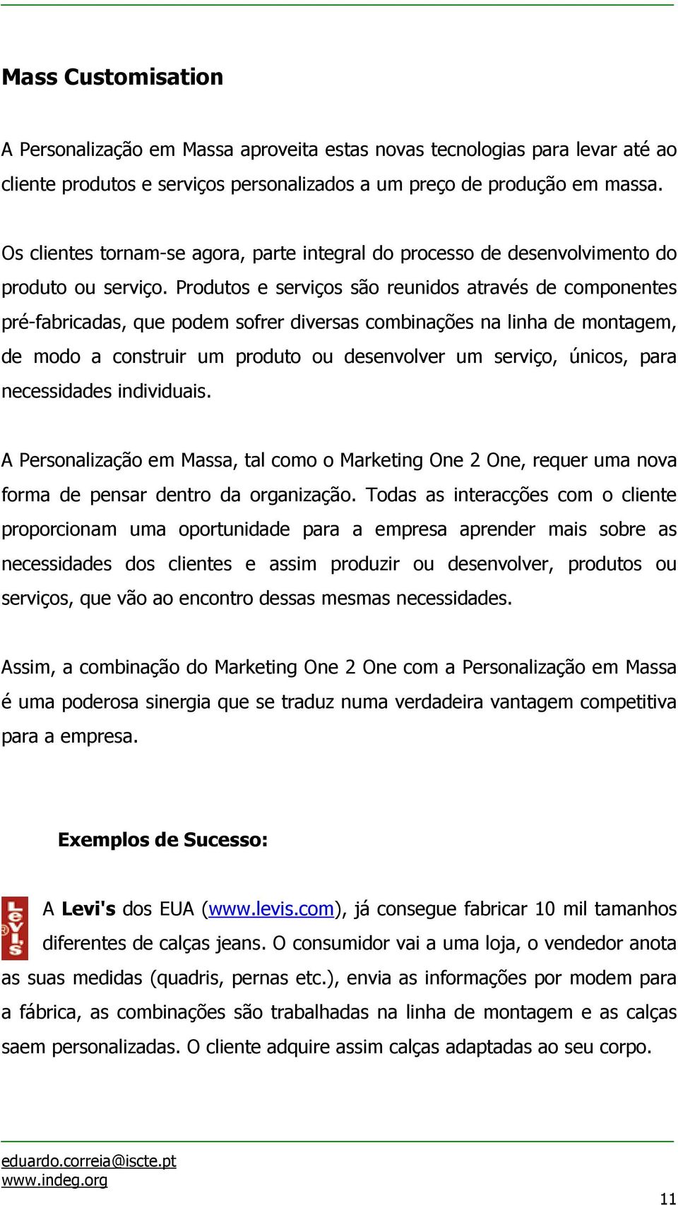 Produtos e serviços são reunidos através de componentes pré-fabricadas, que podem sofrer diversas combinações na linha de montagem, de modo a construir um produto ou desenvolver um serviço, únicos,