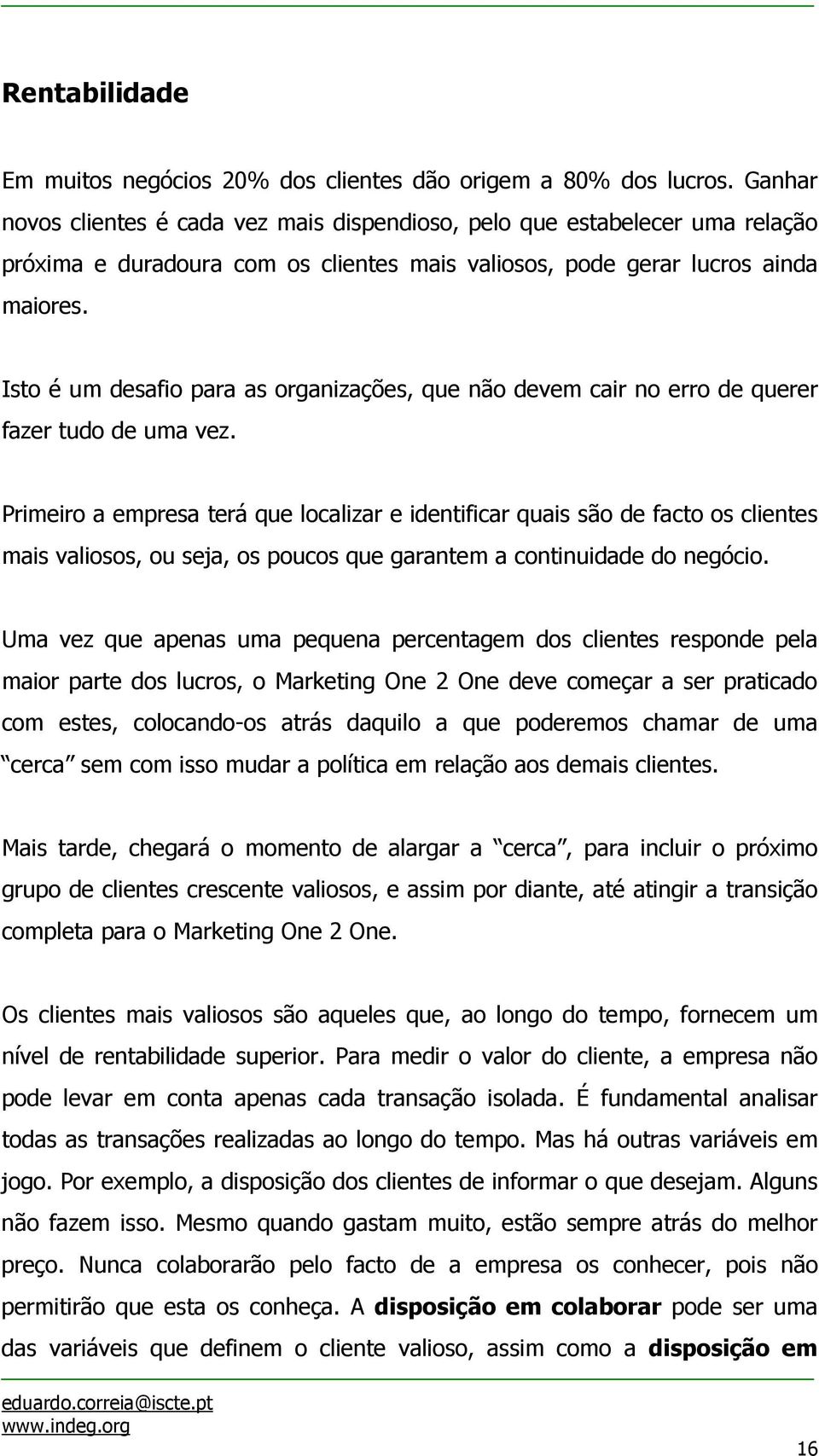 Isto é um desafio para as organizações, que não devem cair no erro de querer fazer tudo de uma vez.