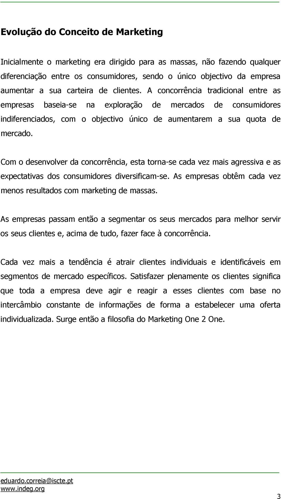 Com o desenvolver da concorrência, esta torna-se cada vez mais agressiva e as expectativas dos consumidores diversificam-se. As empresas obtêm cada vez menos resultados com marketing de massas.