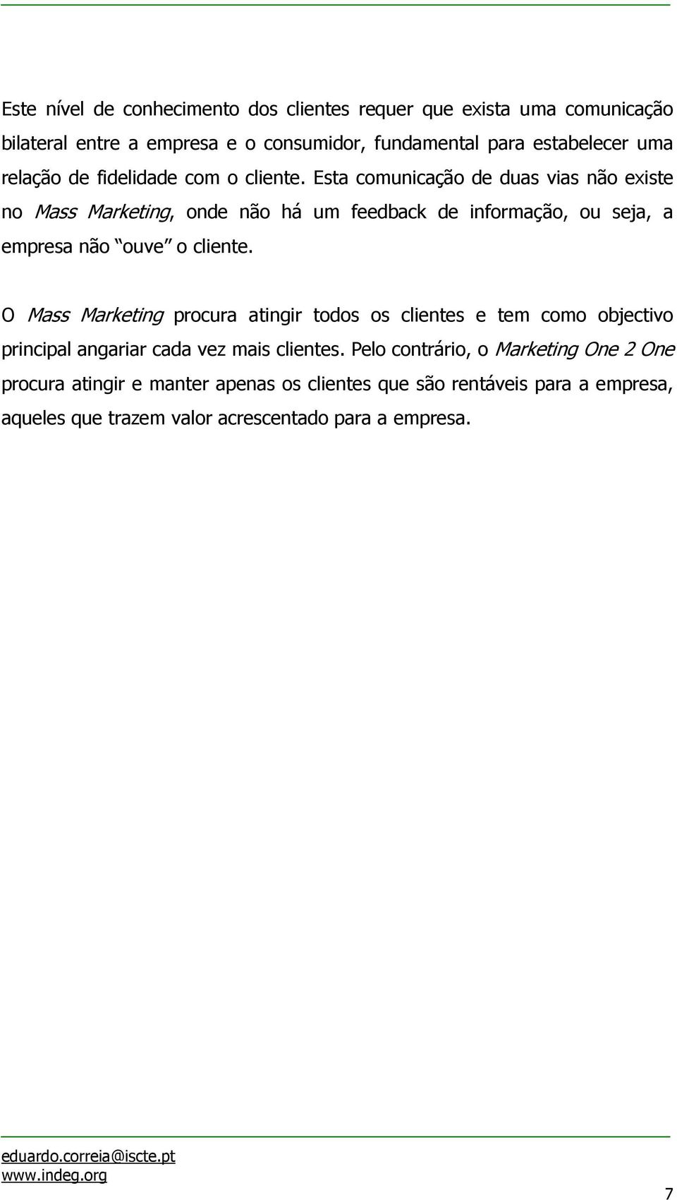 Esta comunicação de duas vias não existe no Mass Marketing, onde não há um feedback de informação, ou seja, a empresa não ouve o cliente.