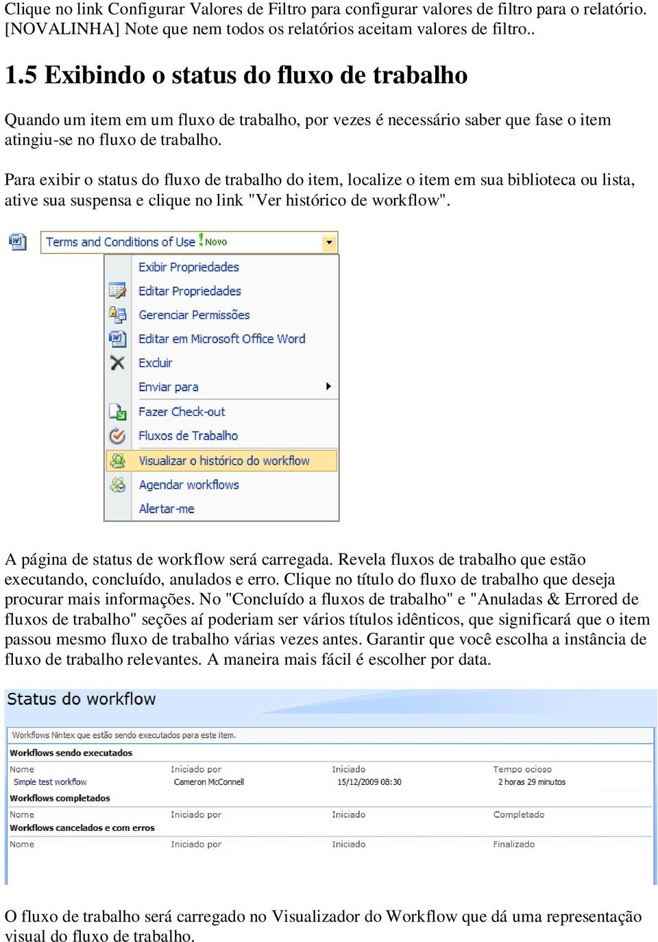 Para exibir o status do fluxo de trabalho do item, localize o item em sua biblioteca ou lista, ative sua suspensa e clique no link "Ver histórico de workflow".