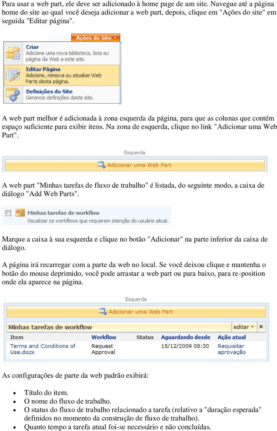 A web part melhor é adicionada à zona esquerda da página, para que as colunas que contém espaço suficiente para exibir itens. Na zona de esquerda, clique no link "Adicionar uma Web Part".