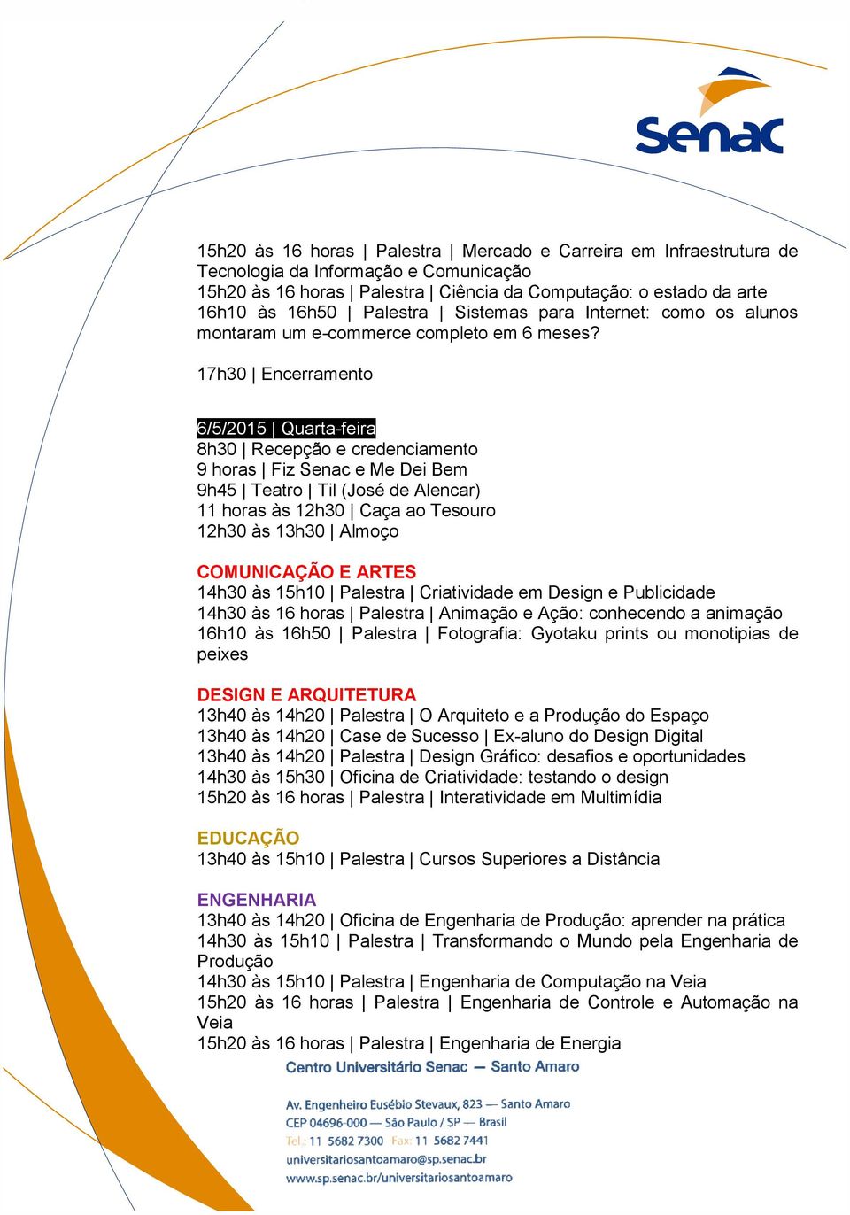 17h30 Encerramento 6/5/2015 Quarta-feira 8h30 Recepção e credenciamento 9 horas Fiz Senac e Me Dei Bem 9h45 Teatro Til (José de Alencar) 11 horas às 12h30 Caça ao Tesouro 12h30 às 13h30 Almoço