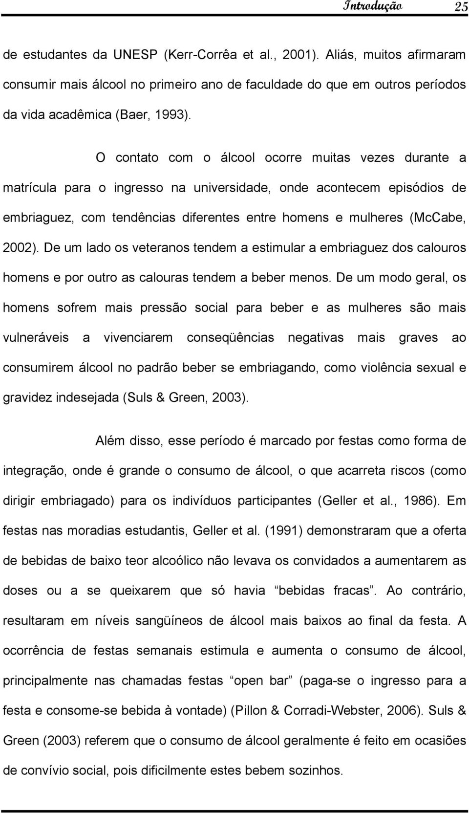 2002). De um lado os veteranos tendem a estimular a embriaguez dos calouros homens e por outro as calouras tendem a beber menos.