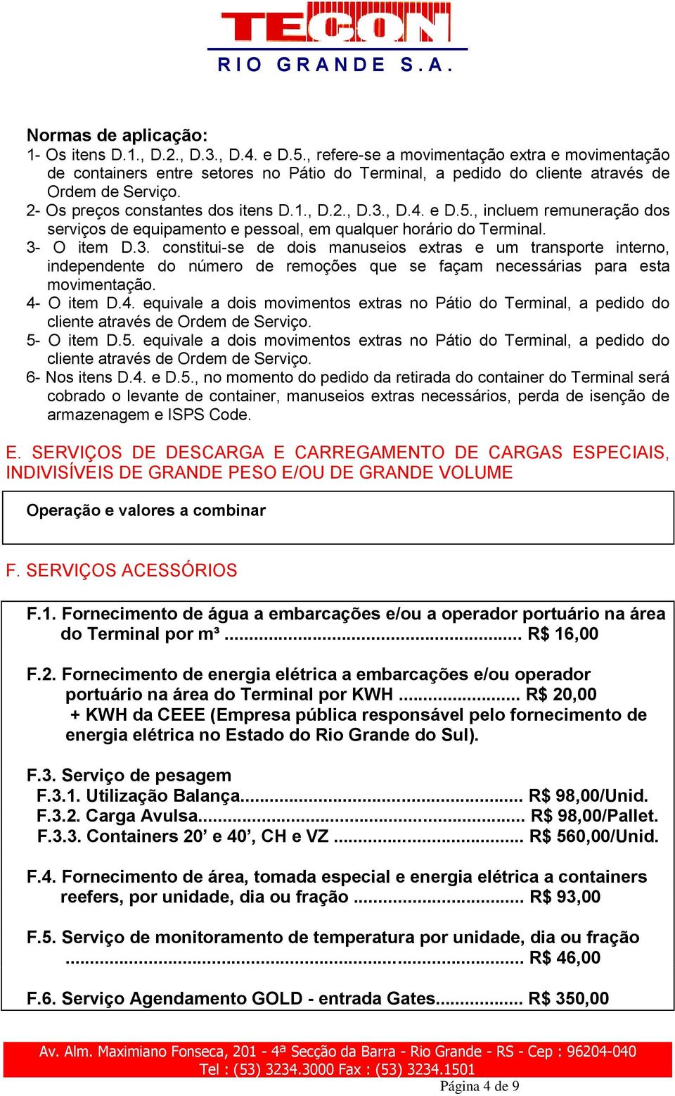 4- O item D.4. equivale a dois movimentos extras no Pátio do Terminal, a pedido do cliente através de Ordem de Serviço. 5-