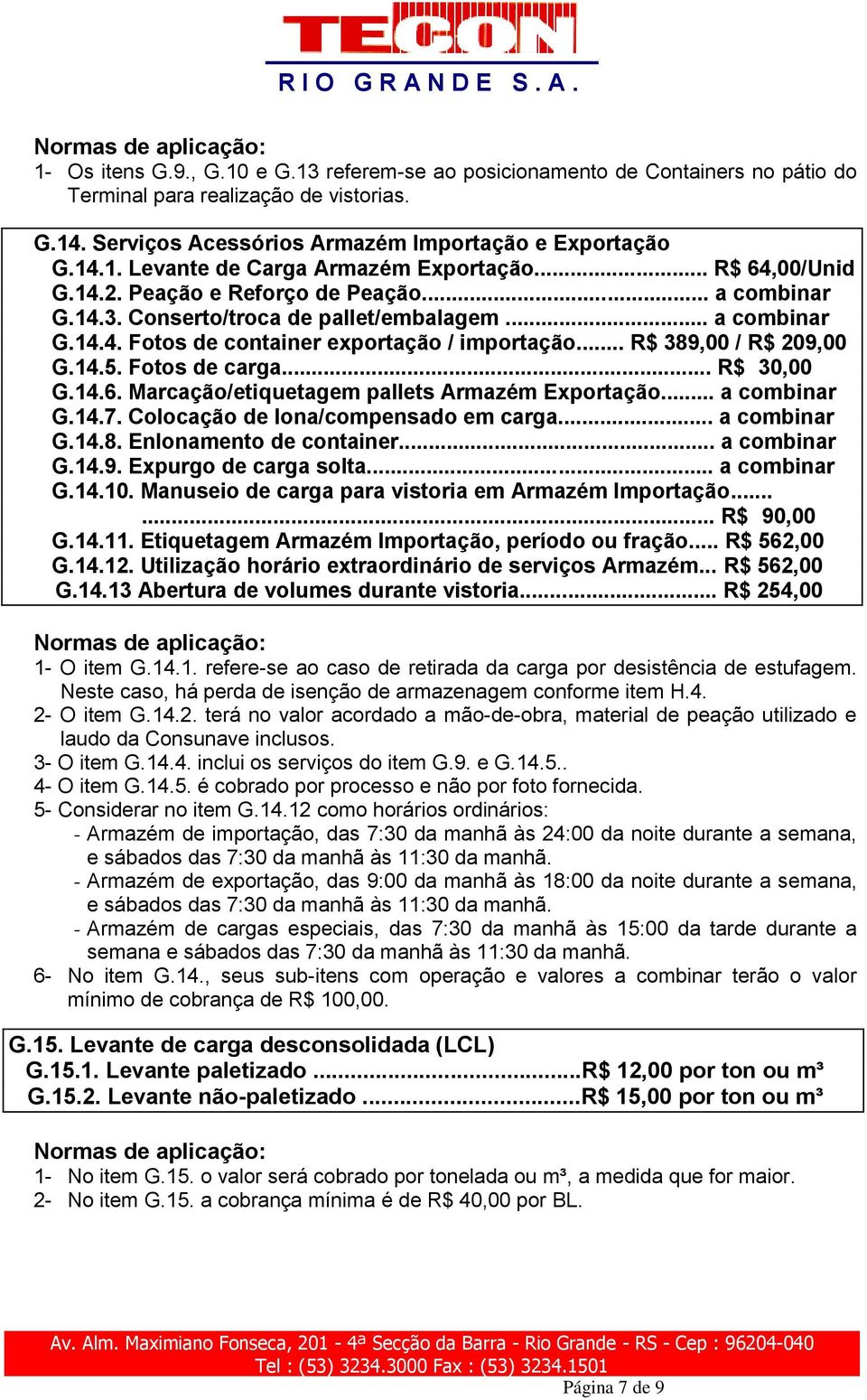 14.5. Fotos de carga... R$ 30,00 G.14.6. Marcação/etiquetagem pallets Armazém Exportação... a combinar G.14.7. Colocação de lona/compensado em carga... a combinar G.14.8. Enlonamento de container.