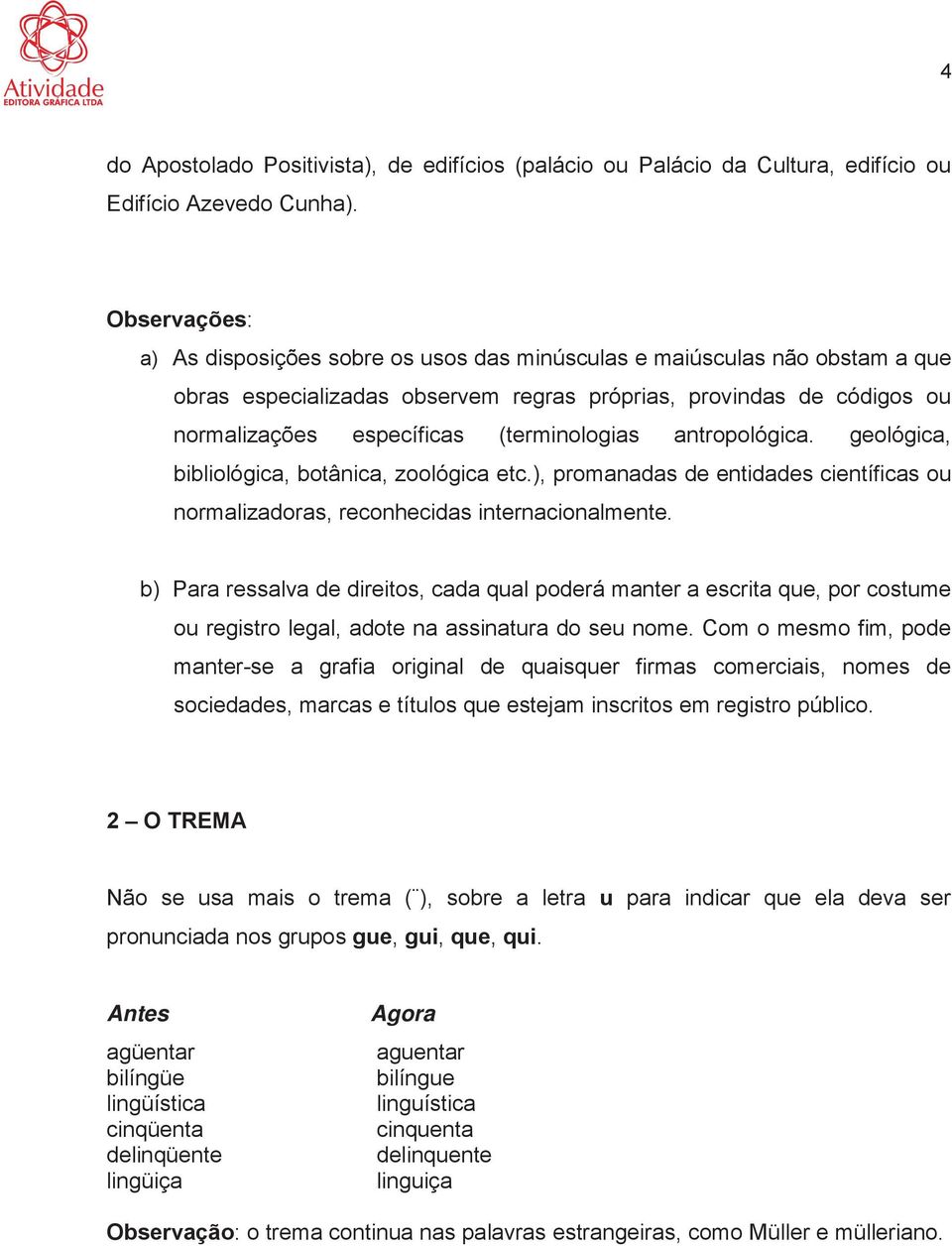 (terminologias antropológica. geológica, bibliológica, botânica, zoológica etc.), promanadas de entidades científicas ou normalizadoras, reconhecidas internacionalmente.