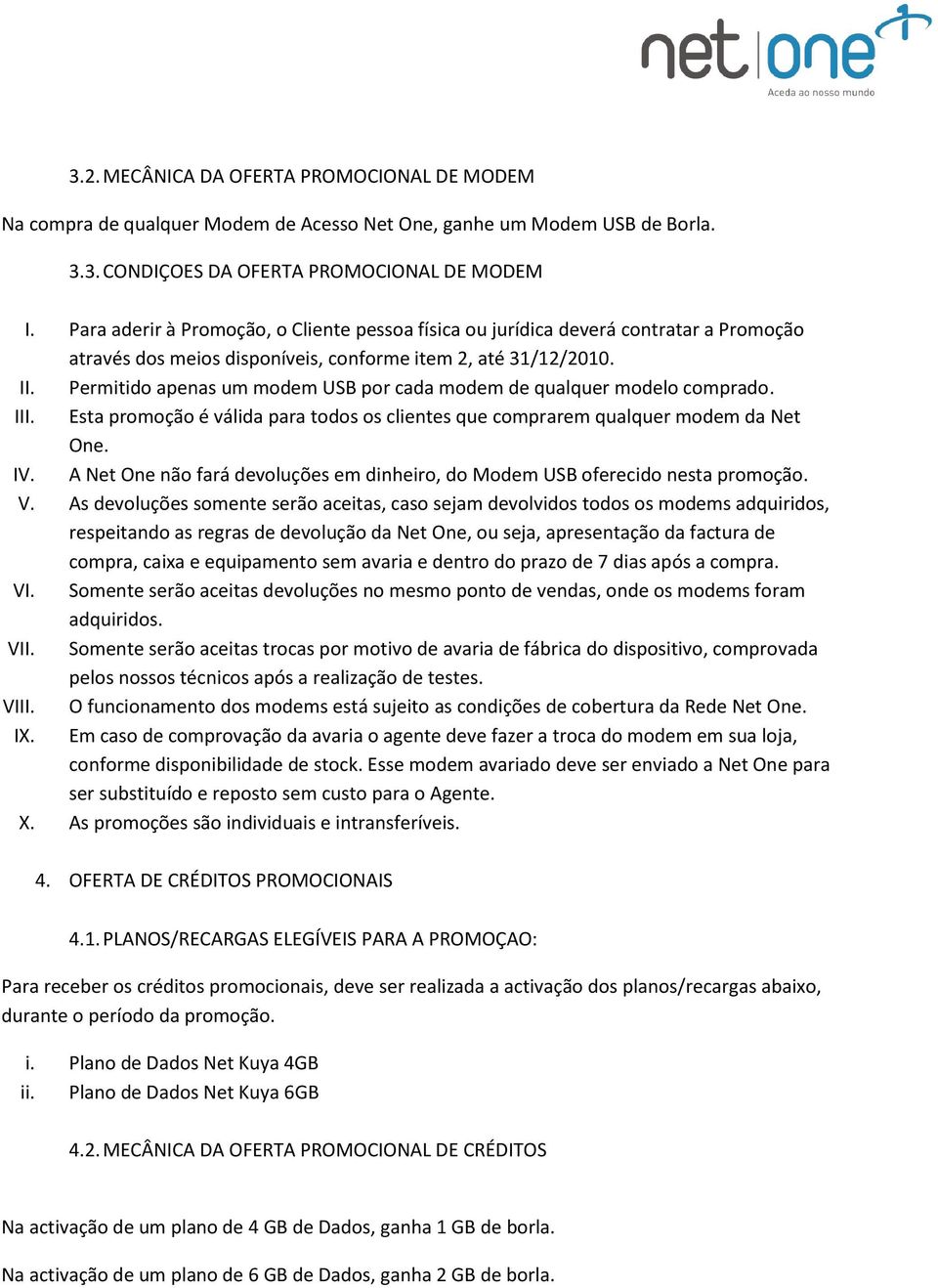 Permitido apenas um modem USB por cada modem de qualquer modelo comprado. III. Esta promoção é válida para todos os clientes que comprarem qualquer modem da Net One. IV.