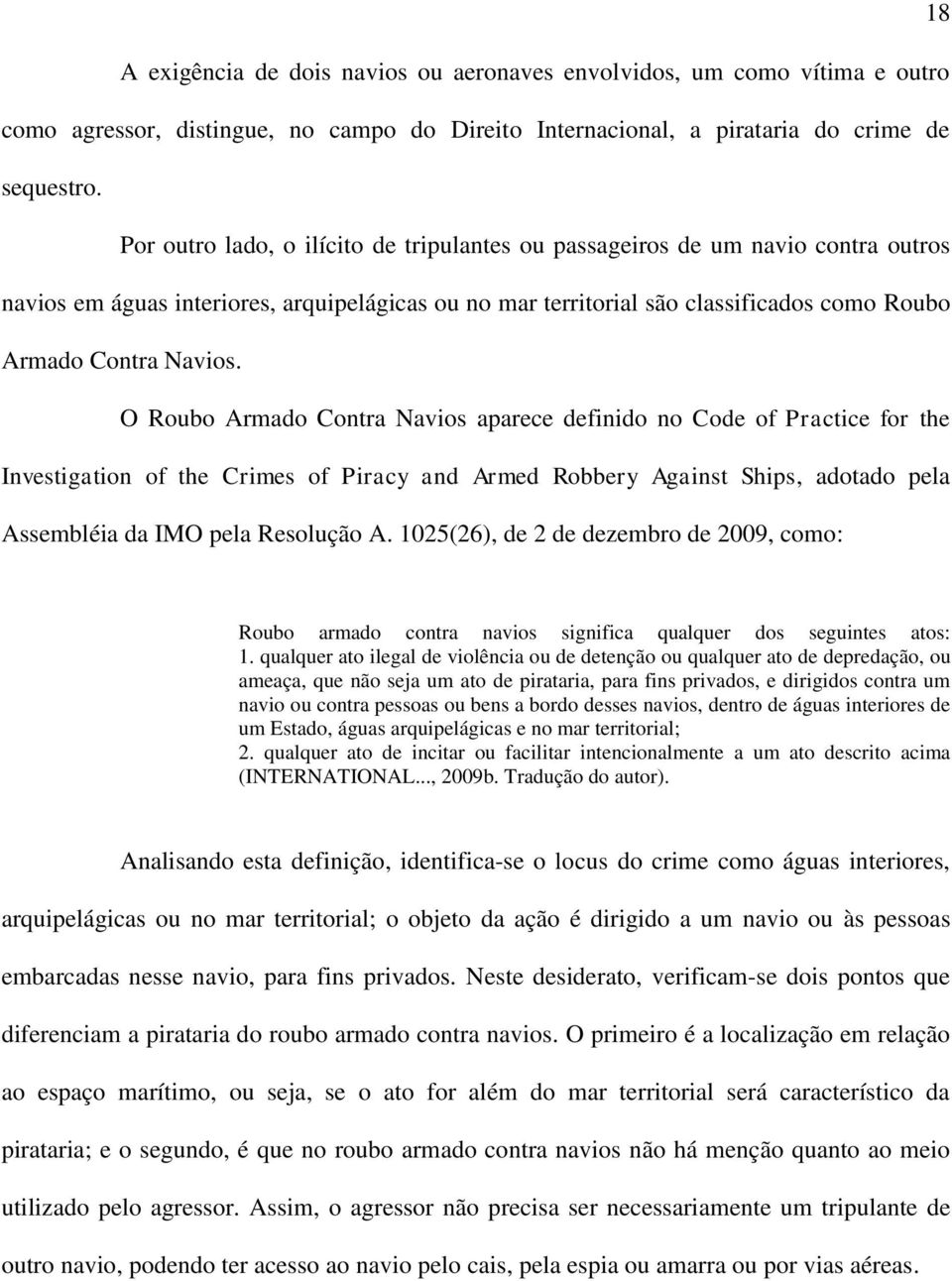 O Roubo Armado Contra Navios aparece definido no Code of Practice for the Investigation of the Crimes of Piracy and Armed Robbery Against Ships, adotado pela Assembléia da IMO pela Resolução A.