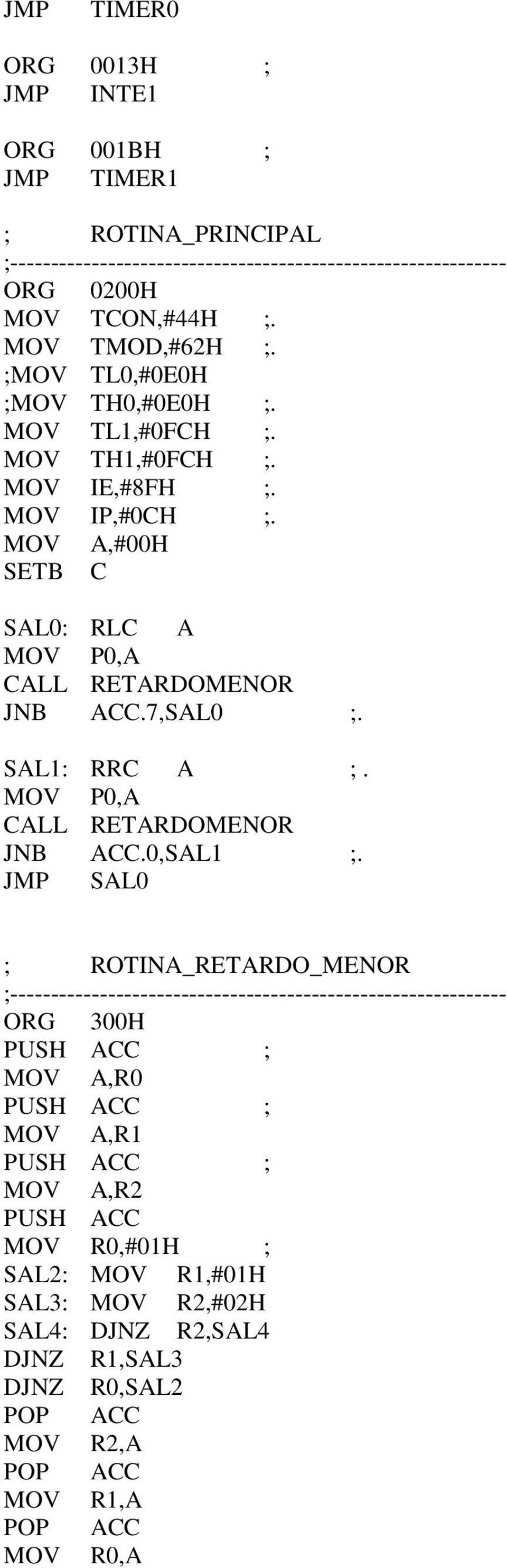 MOV A,#00H SETB C SAL0: RLC A MOV P0,A JNB.7,SAL0 ;. SAL1: RRC A ;. MOV P0,A JNB.0,SAL1 ;.
