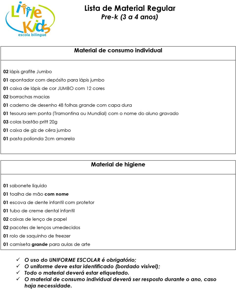 amarela Material de higiene 01 sabonete líquido 01 toalha de mão com nome 01 escova de dente infantil com protetor 01 tubo de creme dental infantil 02 caixas de lenço de papel 02