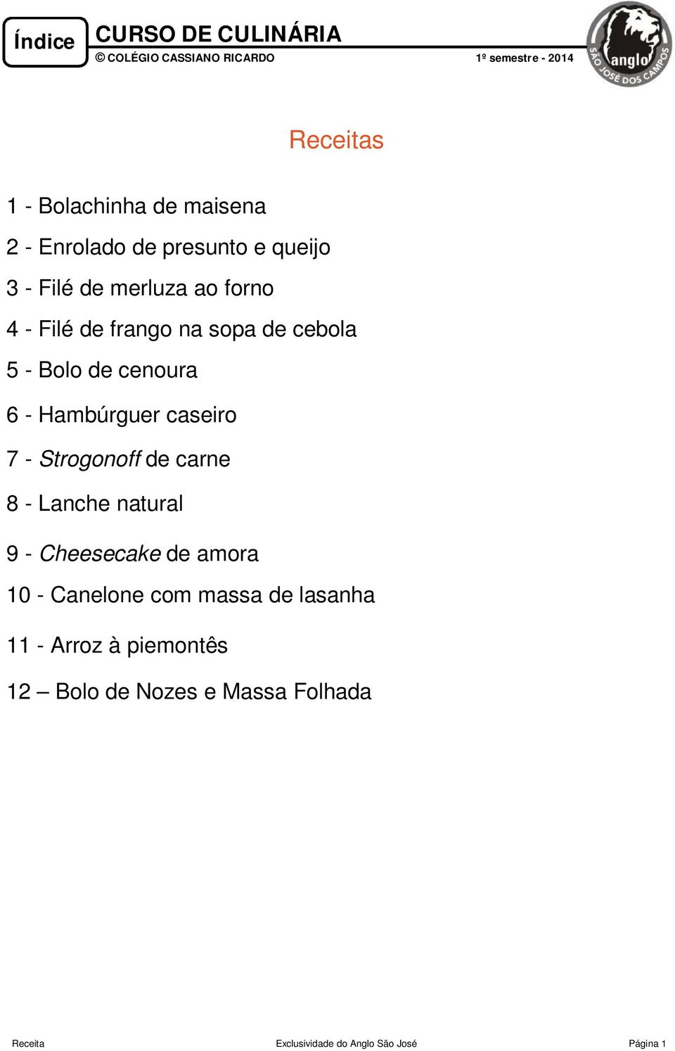 cenoura 6 - Hambúrguer caseiro 7 - Strogonoff de carne 8 - Lanche natural 9 - Cheesecake de amora 10 - Canelone