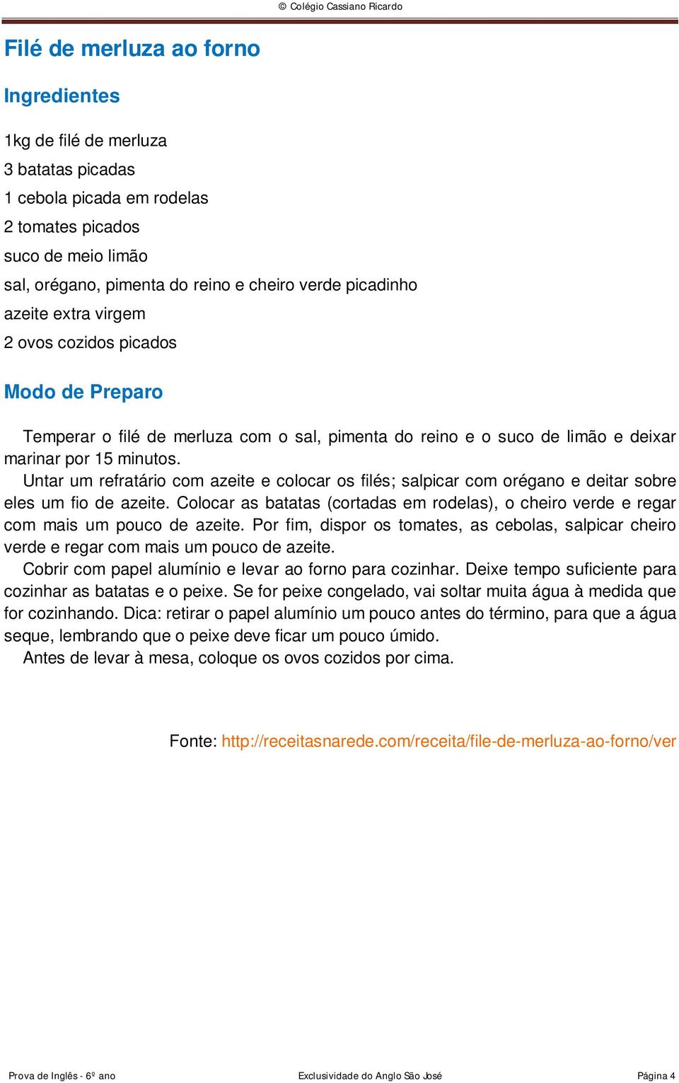 Untar um refratário com azeite e colocar os filés; salpicar com orégano e deitar sobre eles um fio de azeite.