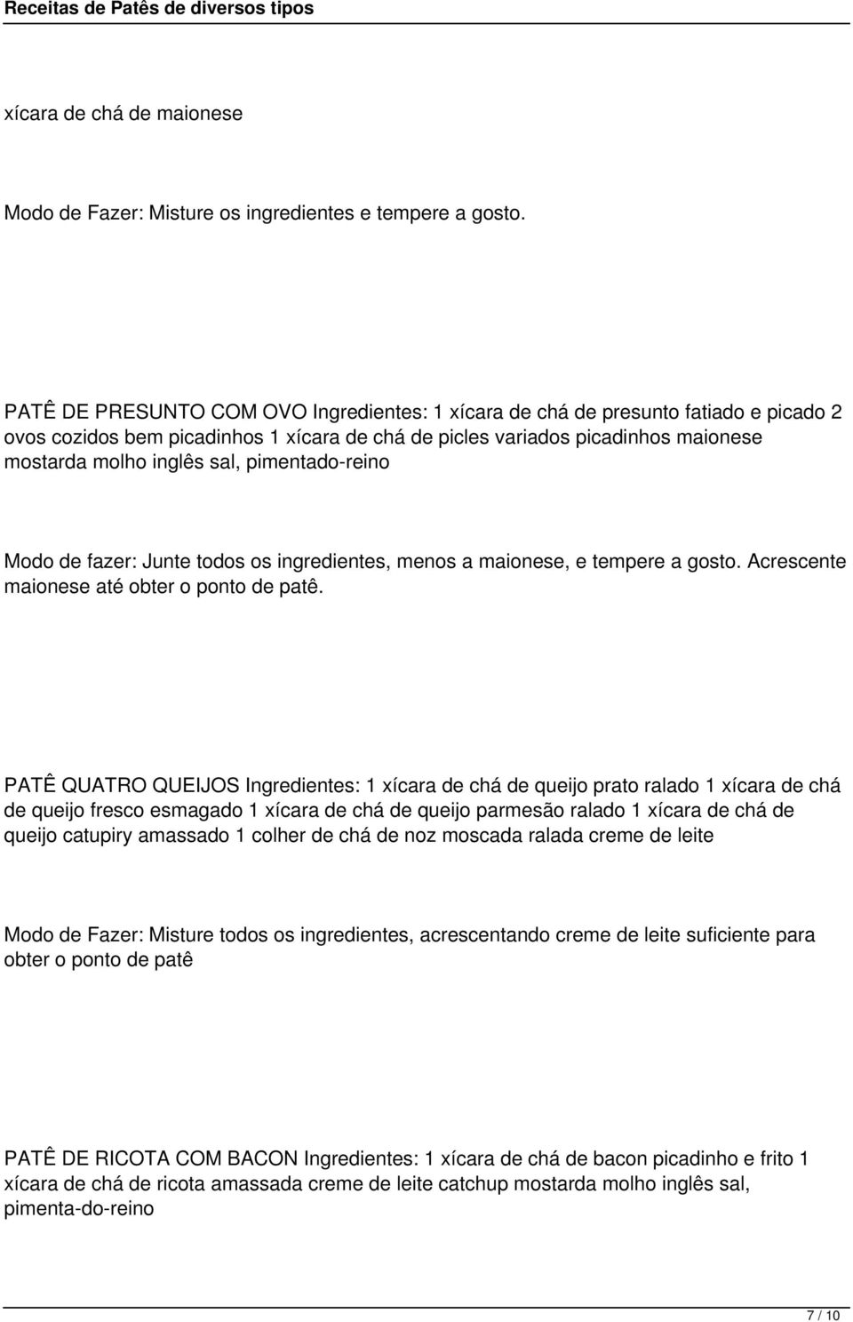 pimentado-reino Modo de fazer: Junte todos os ingredientes, menos a maionese, e tempere a gosto. Acrescente maionese até obter o ponto de patê.